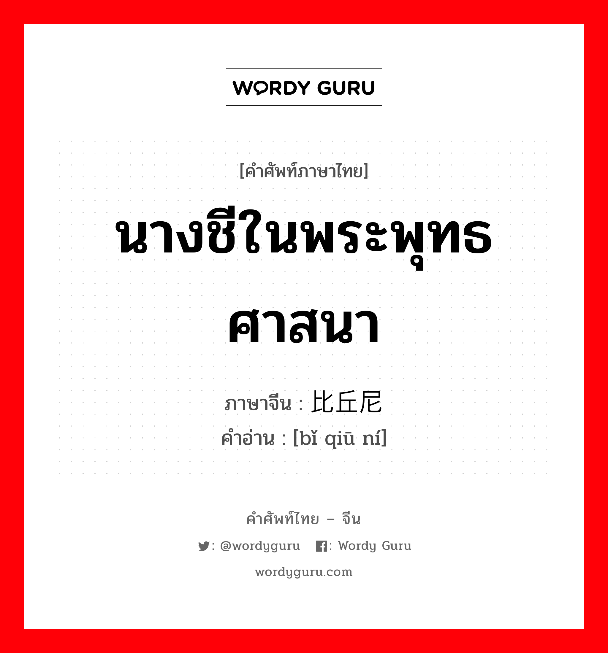 นางชีในพระพุทธศาสนา ภาษาจีนคืออะไร, คำศัพท์ภาษาไทย - จีน นางชีในพระพุทธศาสนา ภาษาจีน 比丘尼 คำอ่าน [bǐ qiū ní]