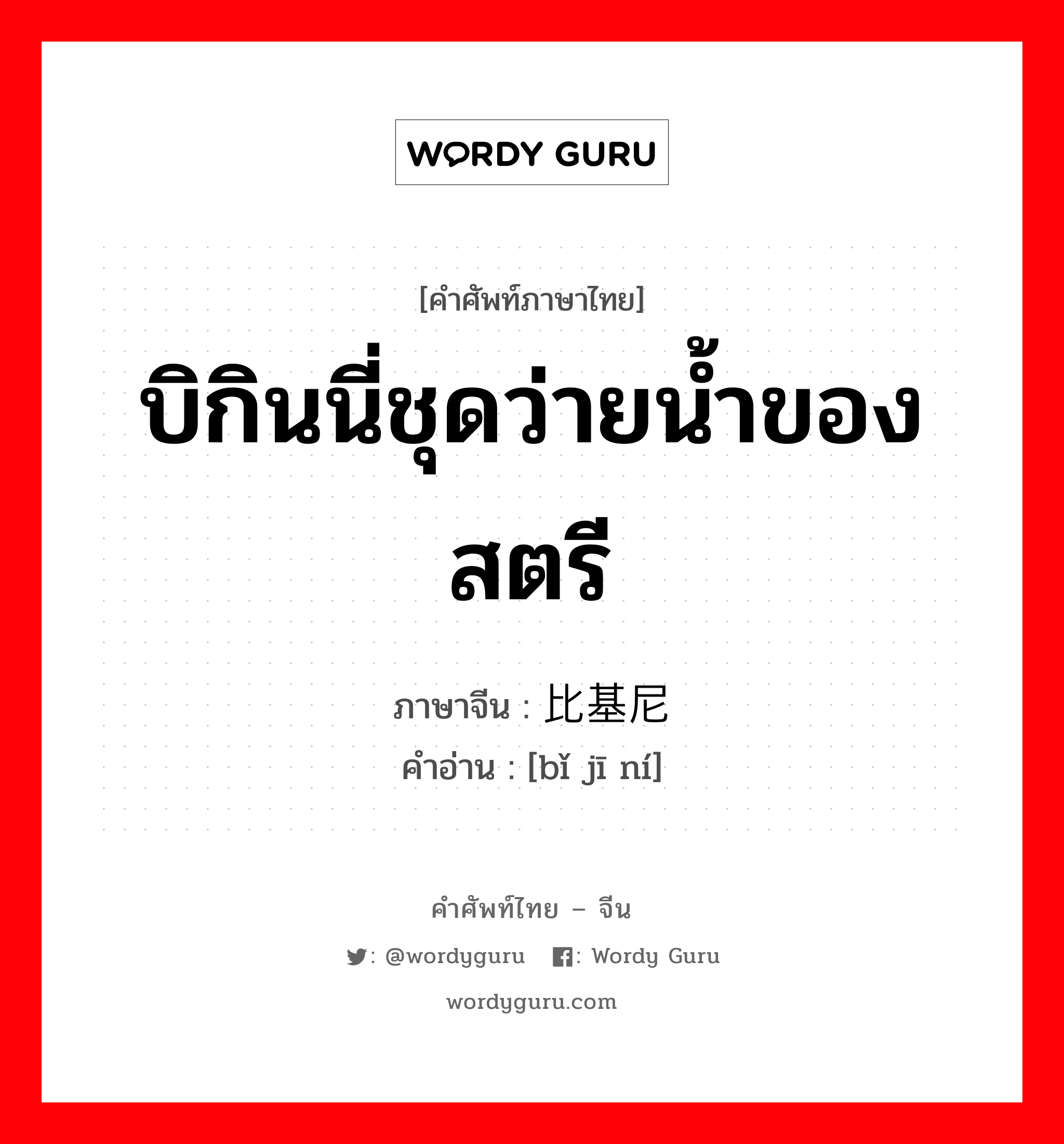 บิกินนี่ชุดว่ายน้ำของสตรี ภาษาจีนคืออะไร, คำศัพท์ภาษาไทย - จีน บิกินนี่ชุดว่ายน้ำของสตรี ภาษาจีน 比基尼 คำอ่าน [bǐ jī ní]