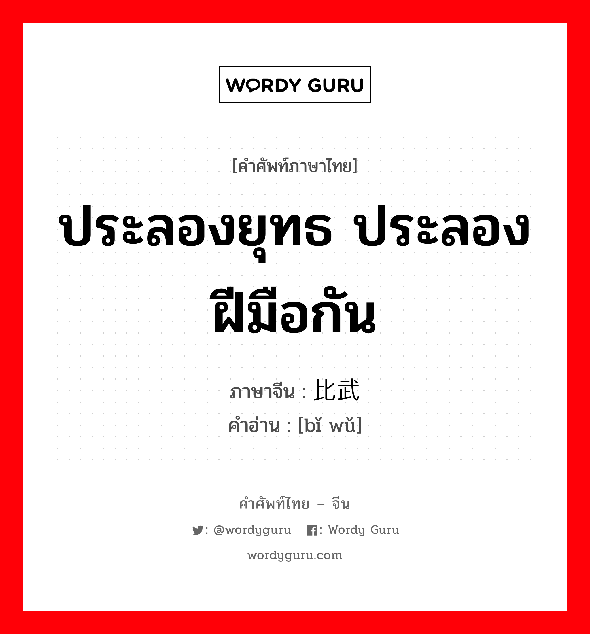 ประลองยุทธ ประลองฝีมือกัน ภาษาจีนคืออะไร, คำศัพท์ภาษาไทย - จีน ประลองยุทธ ประลองฝีมือกัน ภาษาจีน 比武 คำอ่าน [bǐ wǔ]