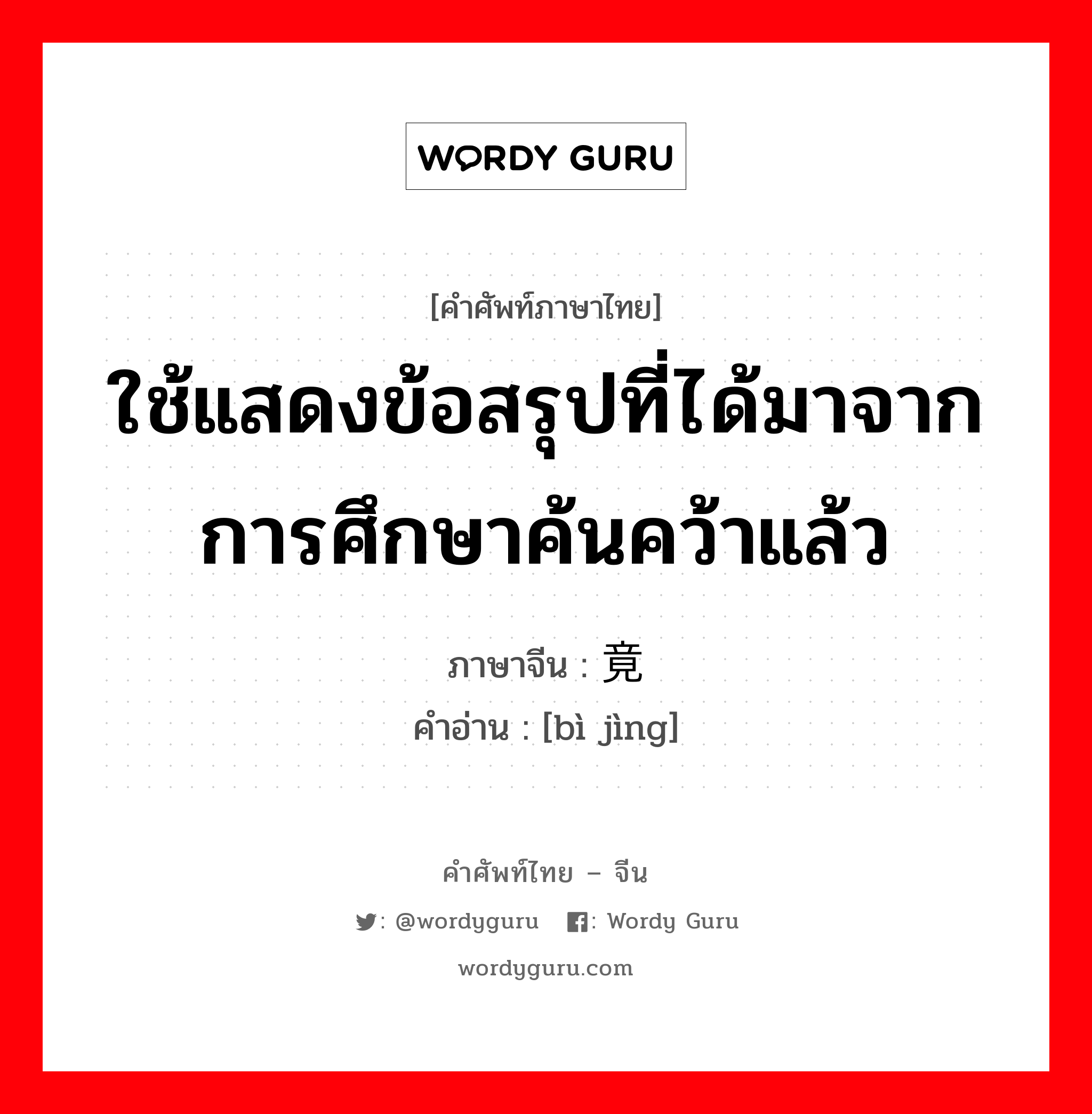 ใช้แสดงข้อสรุปที่ได้มาจากการศึกษาค้นคว้าแล้ว ภาษาจีนคืออะไร, คำศัพท์ภาษาไทย - จีน ใช้แสดงข้อสรุปที่ได้มาจากการศึกษาค้นคว้าแล้ว ภาษาจีน 毕竟 คำอ่าน [bì jìng]