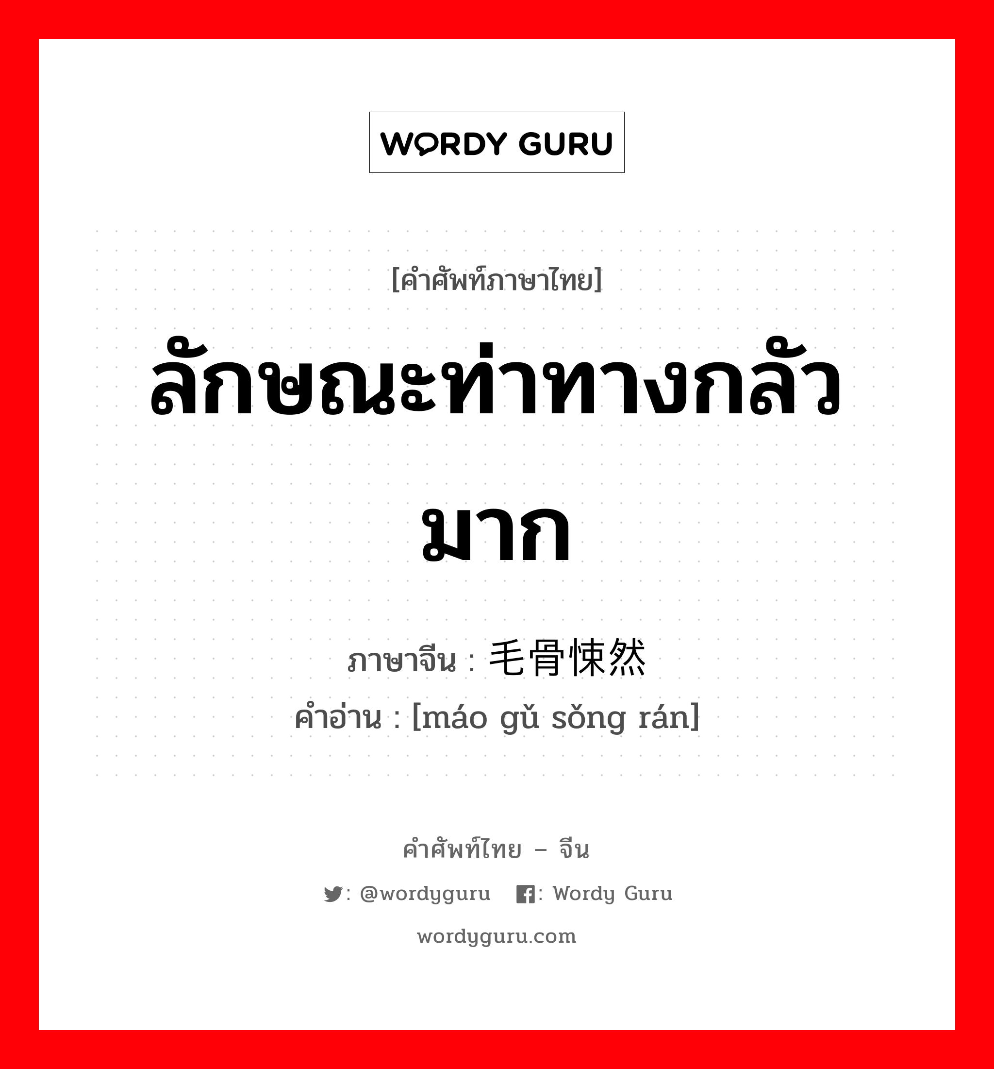 ลักษณะท่าทางกลัวมาก ภาษาจีนคืออะไร, คำศัพท์ภาษาไทย - จีน ลักษณะท่าทางกลัวมาก ภาษาจีน 毛骨悚然 คำอ่าน [máo gǔ sǒng rán]