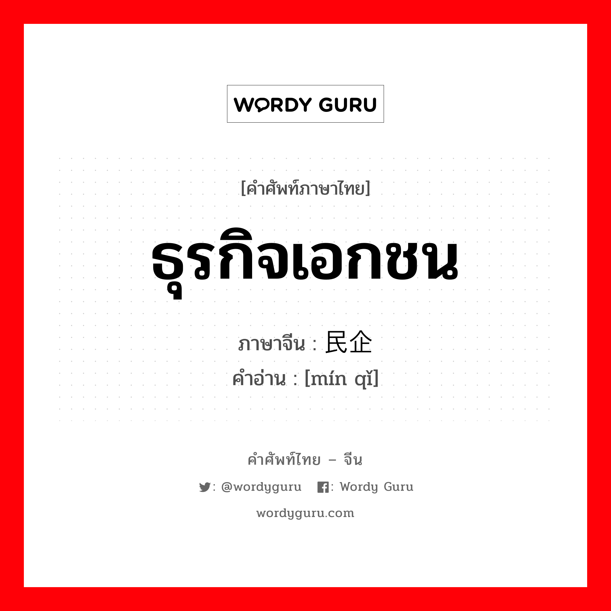 ธุรกิจเอกชน ภาษาจีนคืออะไร, คำศัพท์ภาษาไทย - จีน ธุรกิจเอกชน ภาษาจีน 民企 คำอ่าน [mín qǐ]