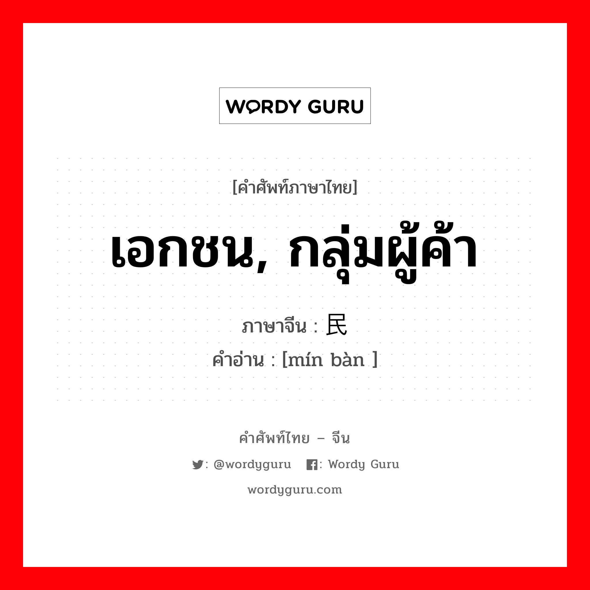 เอกชน, กลุ่มผู้ค้า ภาษาจีนคืออะไร, คำศัพท์ภาษาไทย - จีน เอกชน, กลุ่มผู้ค้า ภาษาจีน 民办 คำอ่าน [mín bàn ]