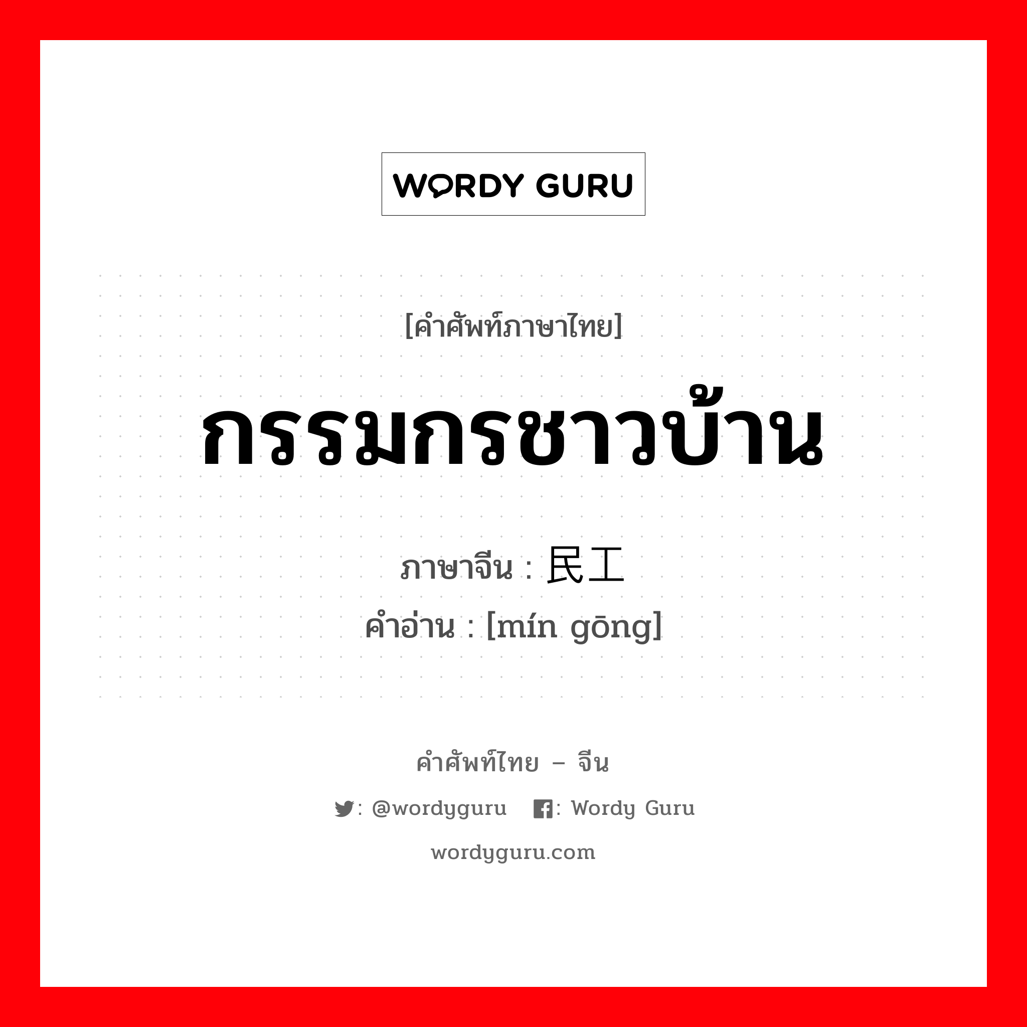 กรรมกรชาวบ้าน ภาษาจีนคืออะไร, คำศัพท์ภาษาไทย - จีน กรรมกรชาวบ้าน ภาษาจีน 民工 คำอ่าน [mín gōng]