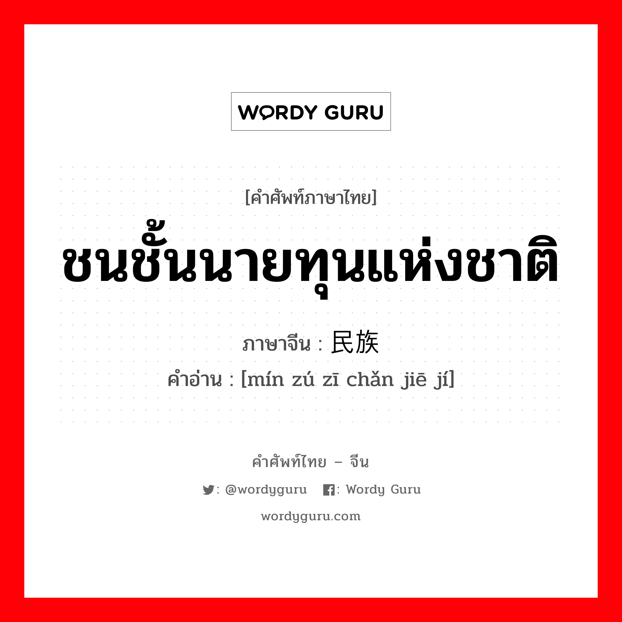 ชนชั้นนายทุนแห่งชาติ ภาษาจีนคืออะไร, คำศัพท์ภาษาไทย - จีน ชนชั้นนายทุนแห่งชาติ ภาษาจีน 民族资产阶级 คำอ่าน [mín zú zī chǎn jiē jí]