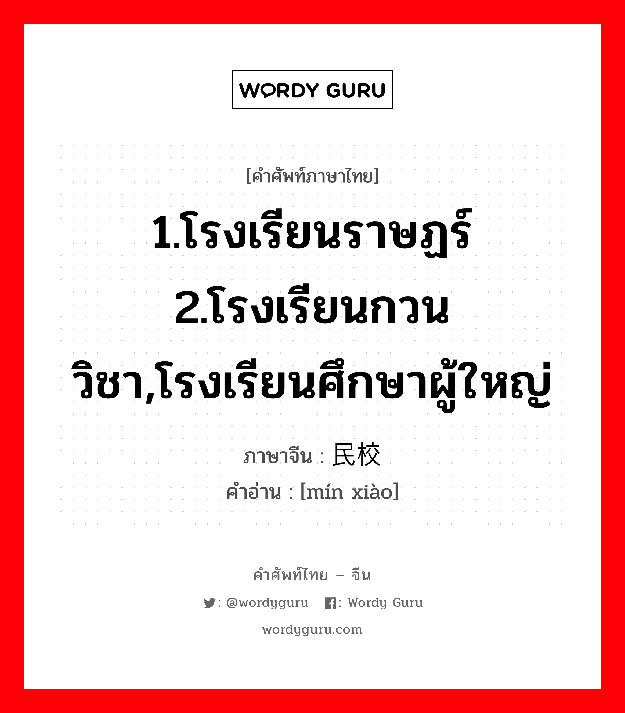 1.โรงเรียนราษฏร์ 2.โรงเรียนกวนวิชา,โรงเรียนศึกษาผู้ใหญ่ ภาษาจีนคืออะไร, คำศัพท์ภาษาไทย - จีน 1.โรงเรียนราษฏร์ 2.โรงเรียนกวนวิชา,โรงเรียนศึกษาผู้ใหญ่ ภาษาจีน 民校 คำอ่าน [mín xiào]