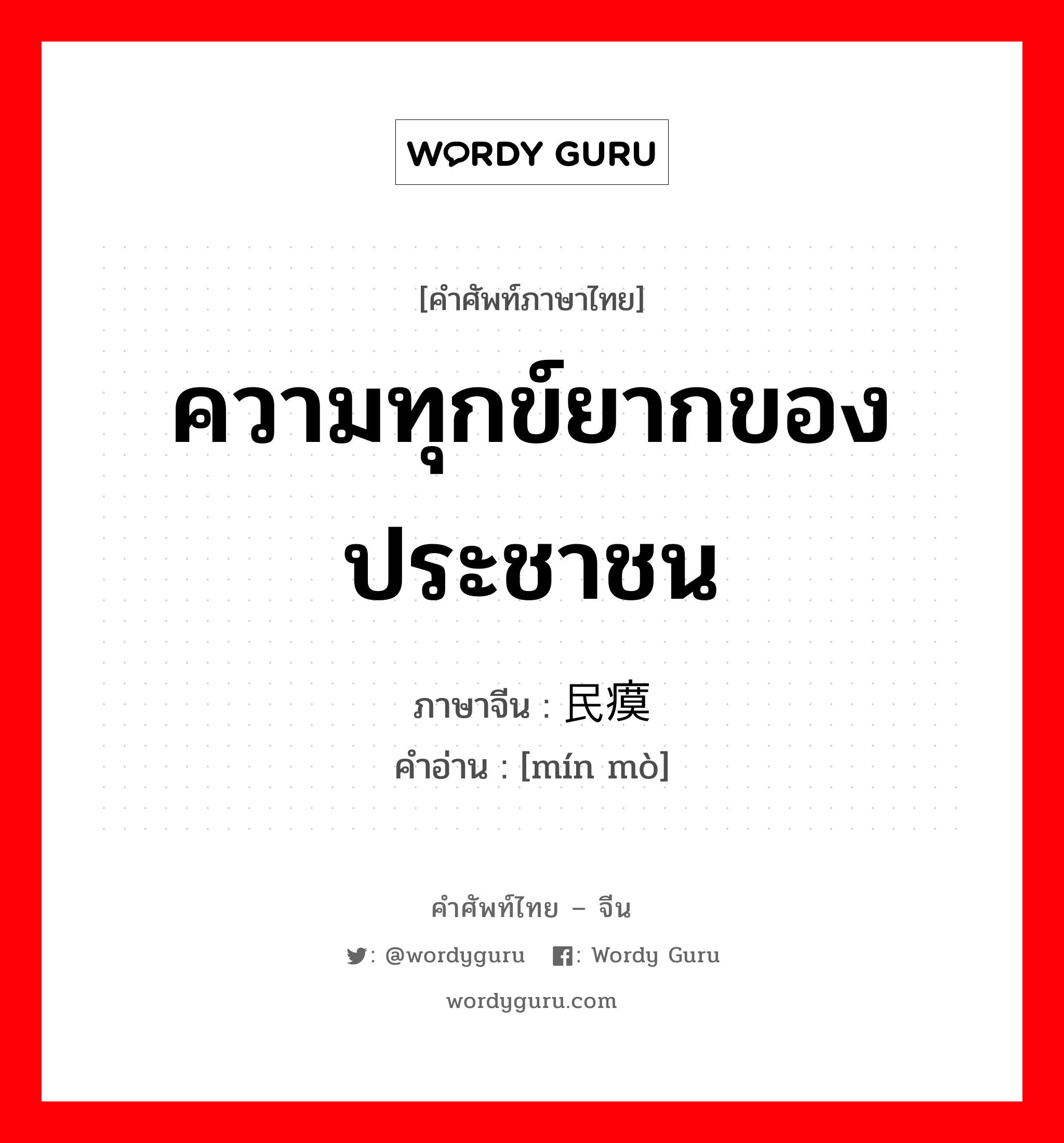 ความทุกข์ยากของประชาชน ภาษาจีนคืออะไร, คำศัพท์ภาษาไทย - จีน ความทุกข์ยากของประชาชน ภาษาจีน 民瘼 คำอ่าน [mín mò]