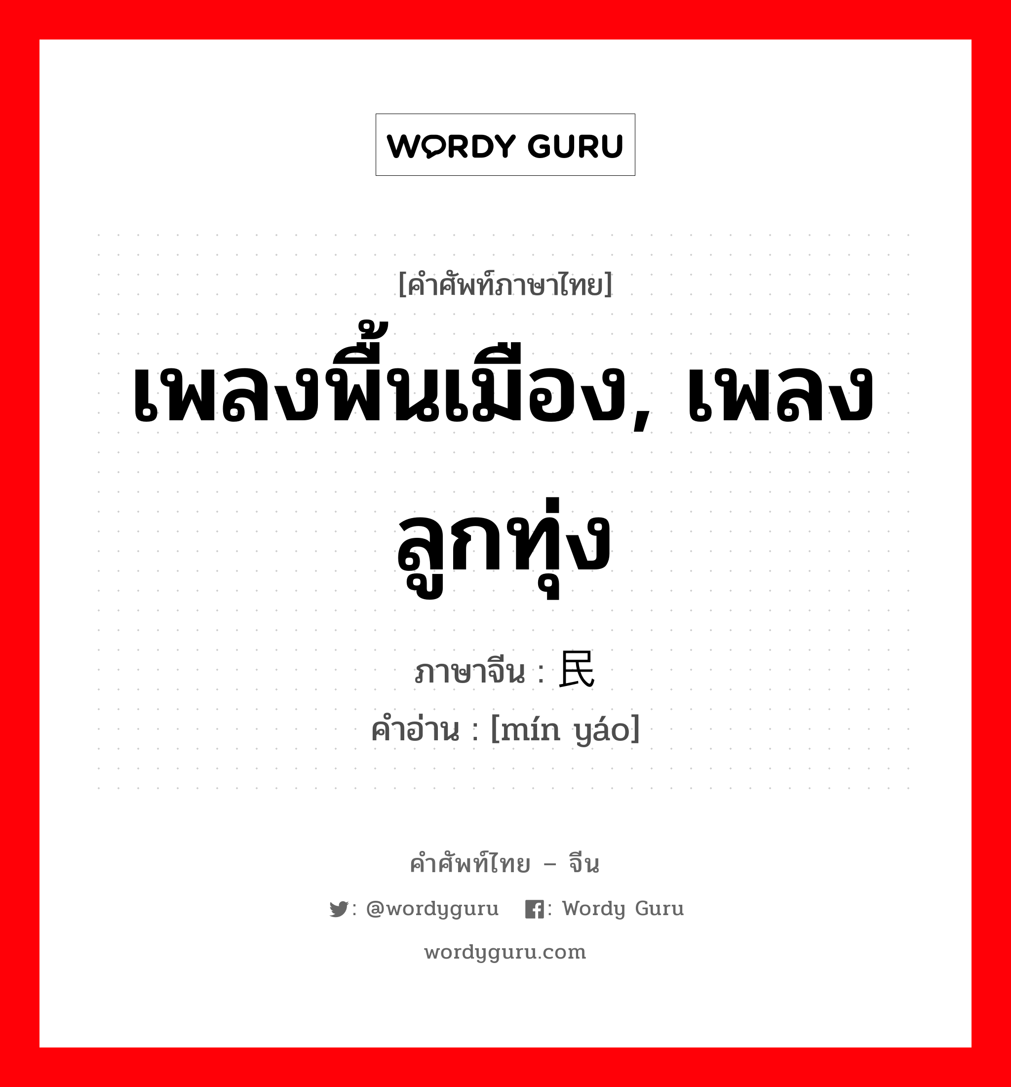 เพลงพื้นเมือง, เพลงลูกทุ่ง ภาษาจีนคืออะไร, คำศัพท์ภาษาไทย - จีน เพลงพื้นเมือง, เพลงลูกทุ่ง ภาษาจีน 民谣 คำอ่าน [mín yáo]