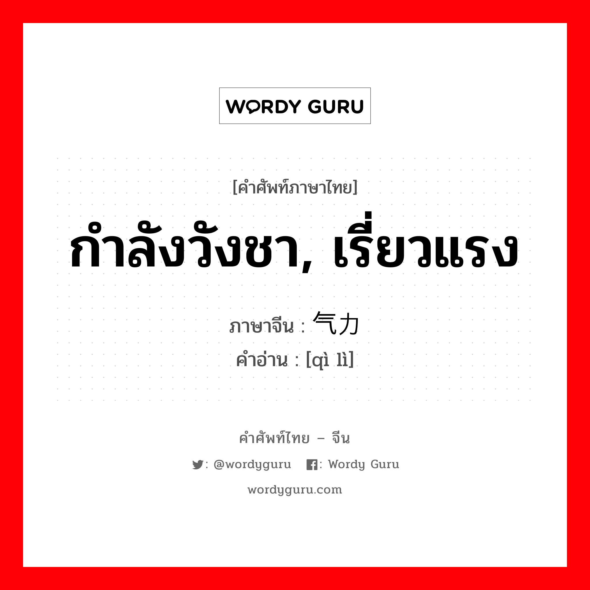 กำลังวังชา, เรี่ยวแรง ภาษาจีนคืออะไร, คำศัพท์ภาษาไทย - จีน กำลังวังชา, เรี่ยวแรง ภาษาจีน 气力 คำอ่าน [qì lì]