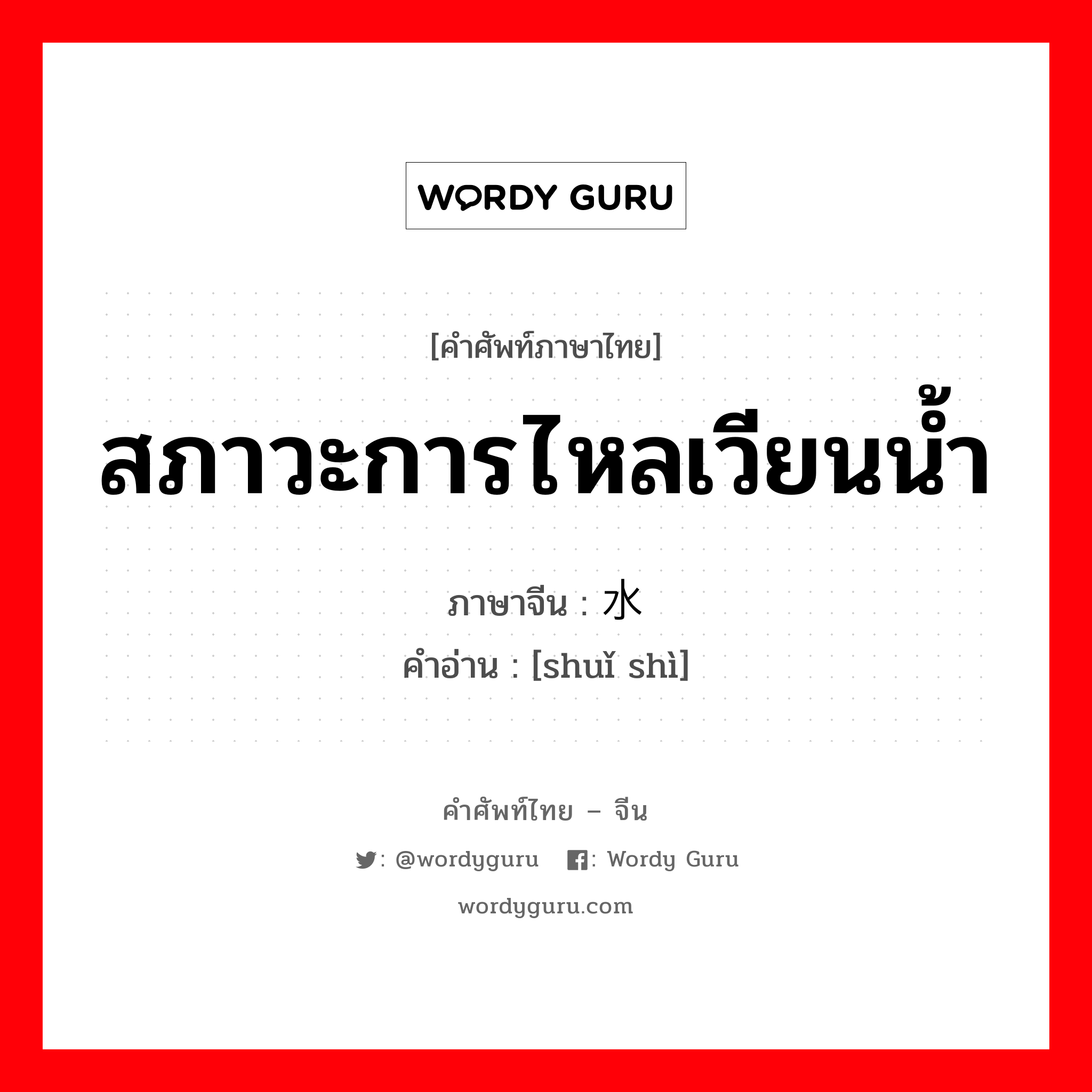 สภาวะการไหลเวียนน้ำ ภาษาจีนคืออะไร, คำศัพท์ภาษาไทย - จีน สภาวะการไหลเวียนน้ำ ภาษาจีน 水势 คำอ่าน [shuǐ shì]