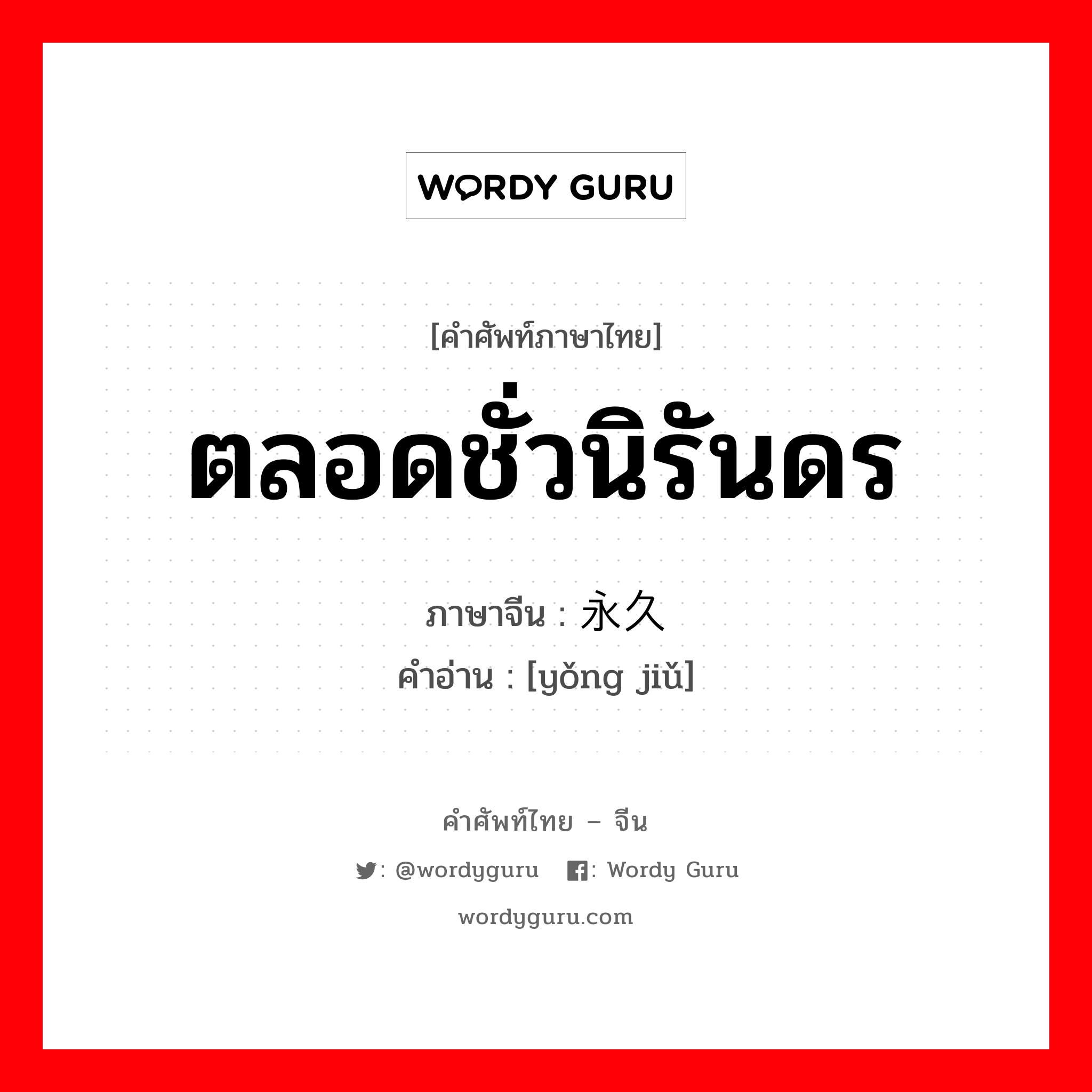 ตลอดชั่วนิรันดร ภาษาจีนคืออะไร, คำศัพท์ภาษาไทย - จีน ตลอดชั่วนิรันดร ภาษาจีน 永久 คำอ่าน [yǒng jiǔ]