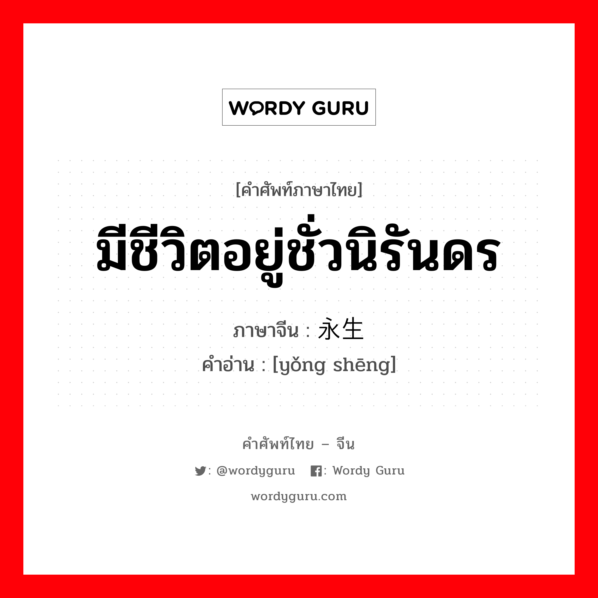 มีชีวิตอยู่ชั่วนิรันดร ภาษาจีนคืออะไร, คำศัพท์ภาษาไทย - จีน มีชีวิตอยู่ชั่วนิรันดร ภาษาจีน 永生 คำอ่าน [yǒng shēng]