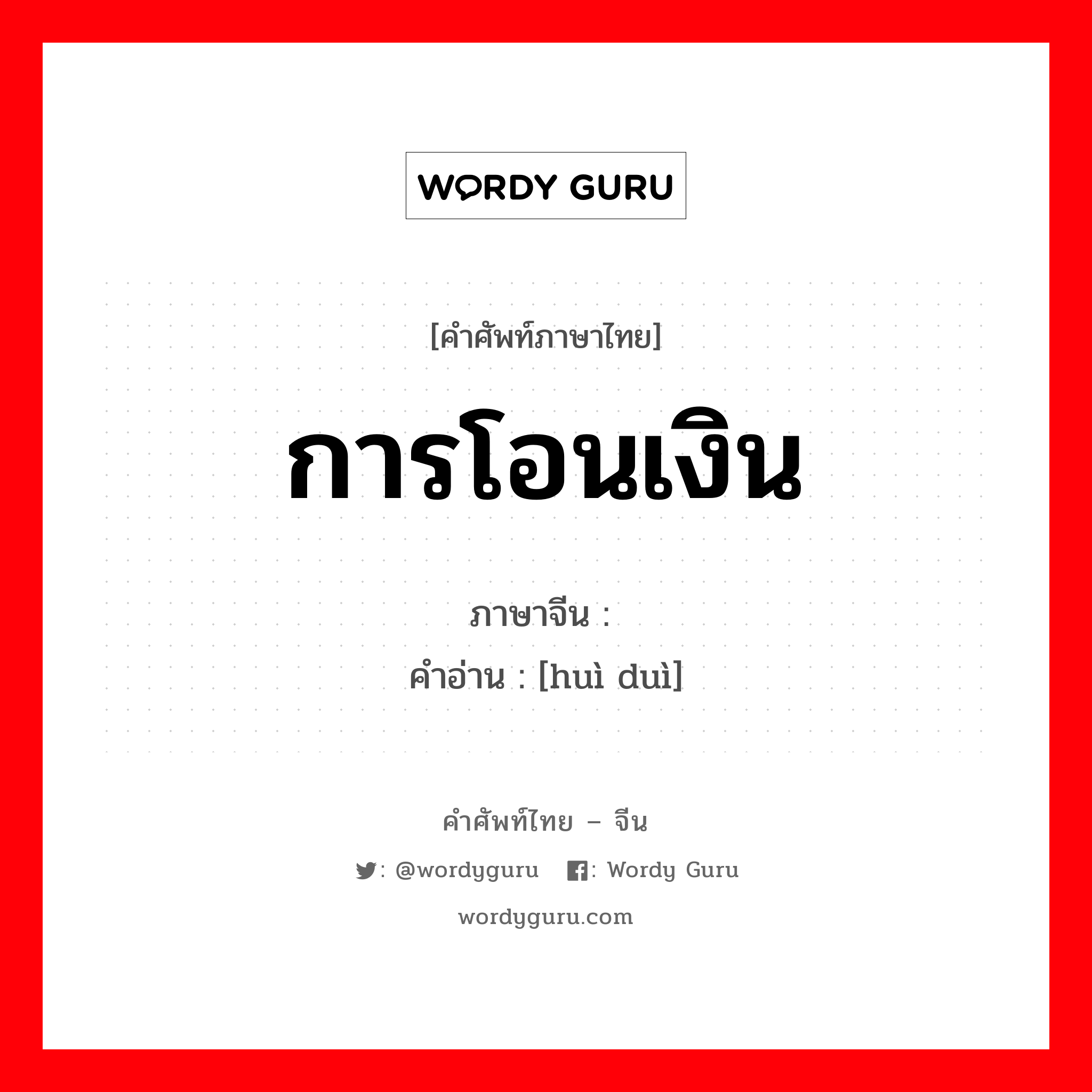 การโอนเงิน ภาษาจีนคืออะไร, คำศัพท์ภาษาไทย - จีน การโอนเงิน ภาษาจีน 汇兑 คำอ่าน [huì duì]