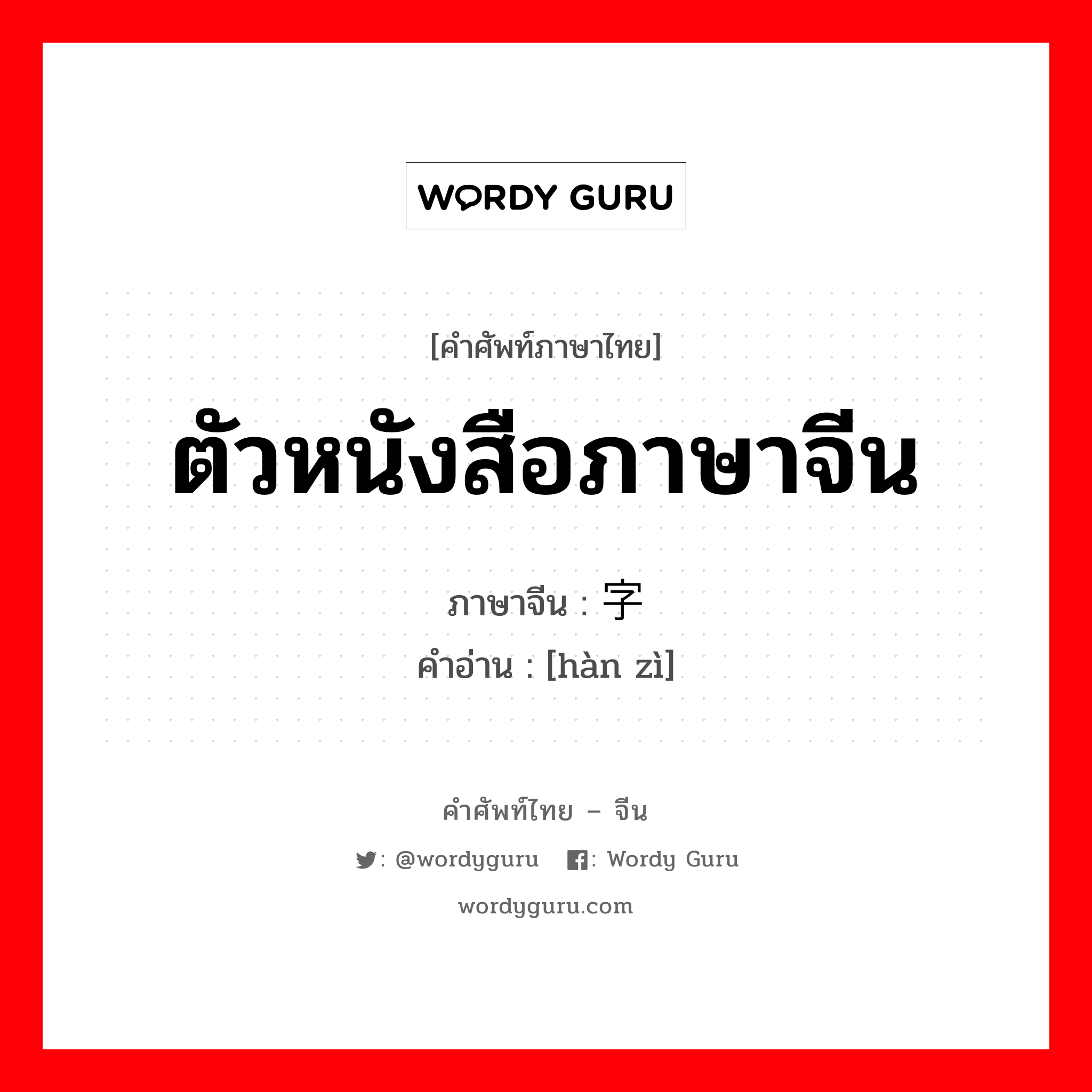 ตัวหนังสือภาษาจีน ภาษาจีนคืออะไร, คำศัพท์ภาษาไทย - จีน ตัวหนังสือภาษาจีน ภาษาจีน 汉字 คำอ่าน [hàn zì]