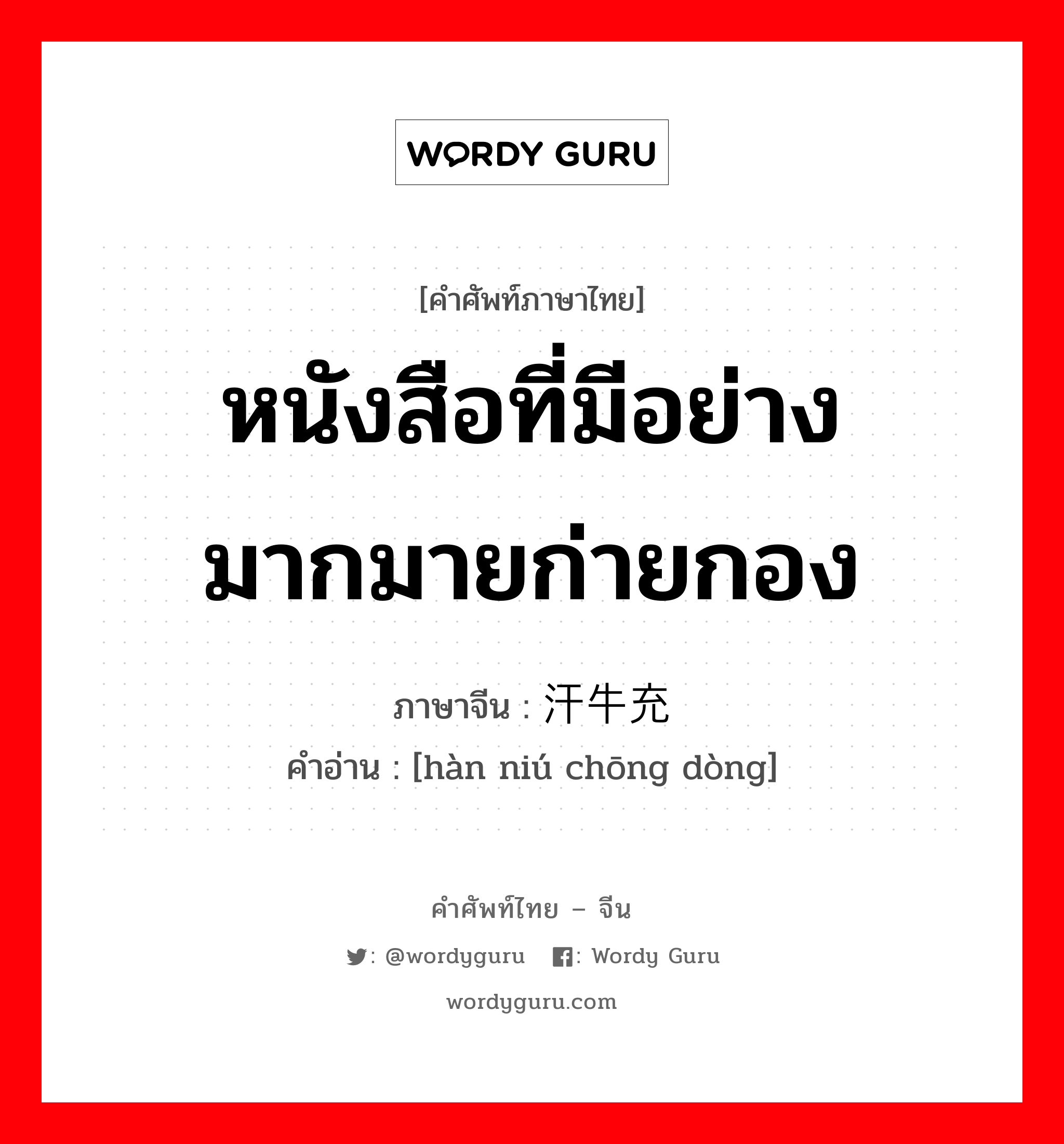 หนังสือที่มีอย่างมากมายก่ายกอง ภาษาจีนคืออะไร, คำศัพท์ภาษาไทย - จีน หนังสือที่มีอย่างมากมายก่ายกอง ภาษาจีน 汗牛充栋 คำอ่าน [hàn niú chōng dòng]