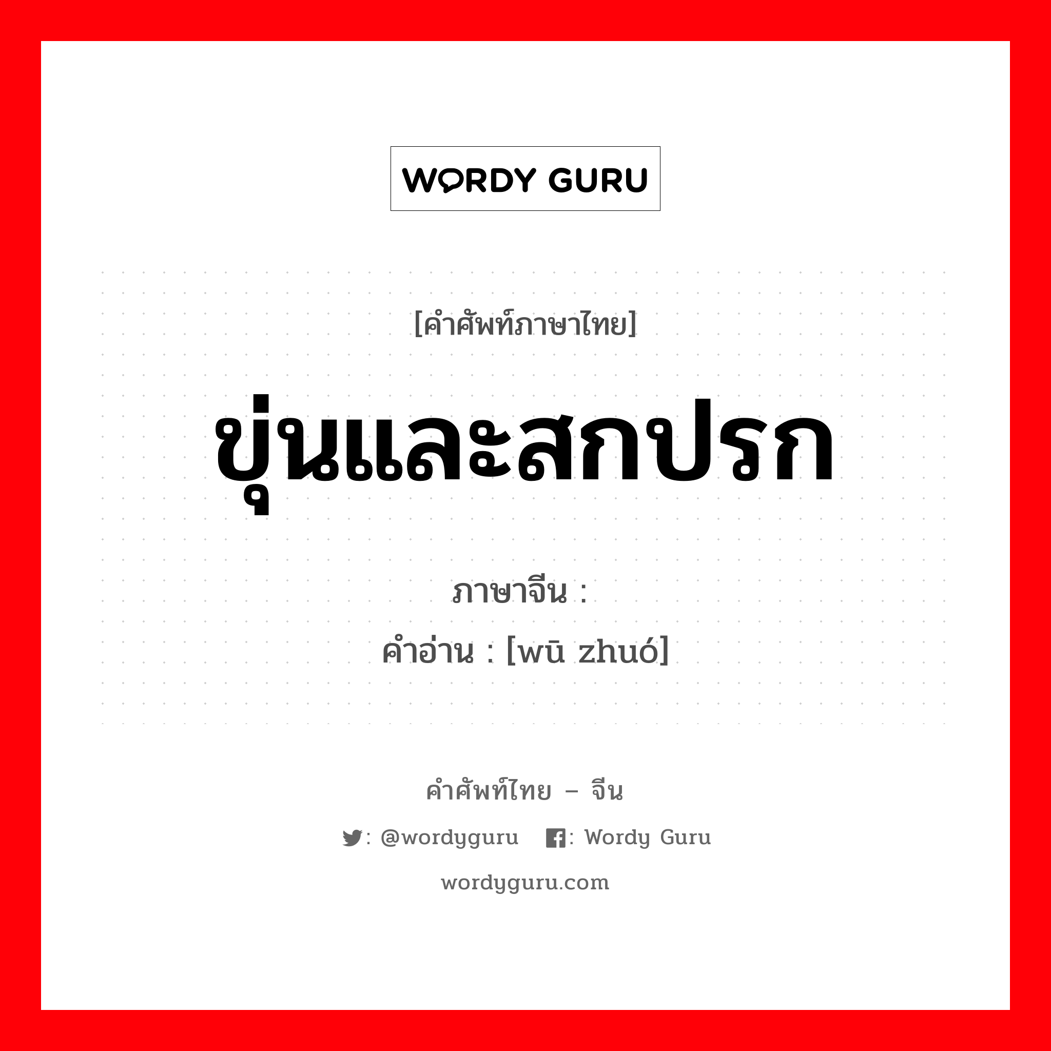 ขุ่นและสกปรก ภาษาจีนคืออะไร, คำศัพท์ภาษาไทย - จีน ขุ่นและสกปรก ภาษาจีน 污浊 คำอ่าน [wū zhuó]