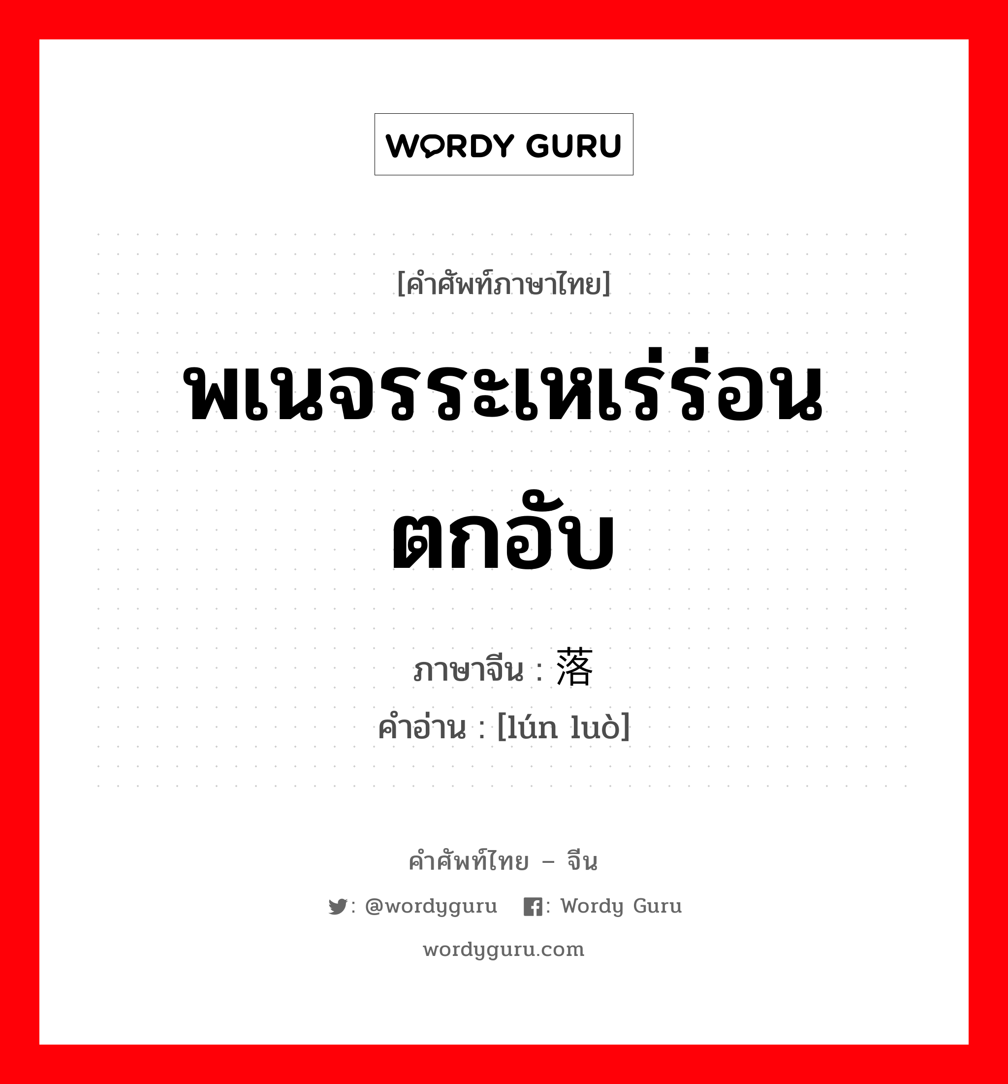 พเนจรระเหเร่ร่อน ตกอับ ภาษาจีนคืออะไร, คำศัพท์ภาษาไทย - จีน พเนจรระเหเร่ร่อน ตกอับ ภาษาจีน 沦落 คำอ่าน [lún luò]