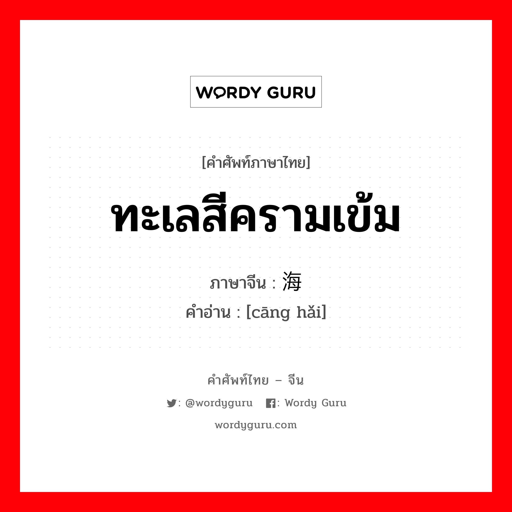 ทะเลสีครามเข้ม ภาษาจีนคืออะไร, คำศัพท์ภาษาไทย - จีน ทะเลสีครามเข้ม ภาษาจีน 沧海 คำอ่าน [cāng hǎi]