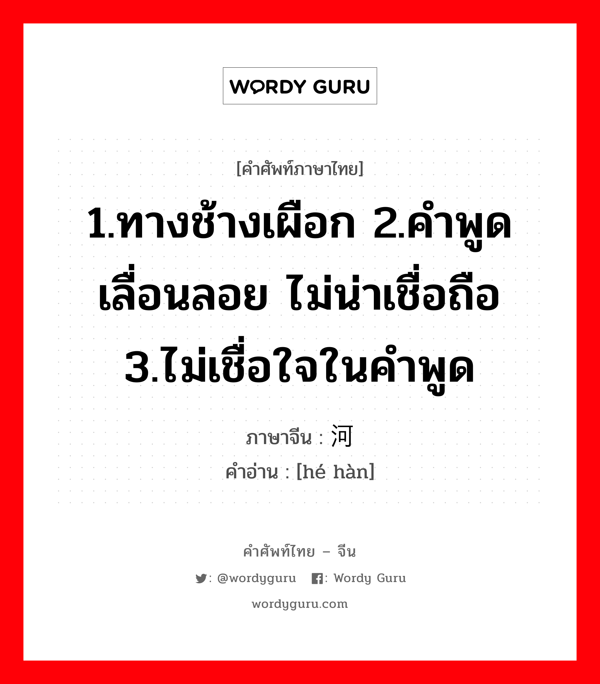 1.ทางช้างเผือก 2.คำพูดเลื่อนลอย ไม่น่าเชื่อถือ 3.ไม่เชื่อใจในคำพูด ภาษาจีนคืออะไร, คำศัพท์ภาษาไทย - จีน 1.ทางช้างเผือก 2.คำพูดเลื่อนลอย ไม่น่าเชื่อถือ 3.ไม่เชื่อใจในคำพูด ภาษาจีน 河汉 คำอ่าน [hé hàn]