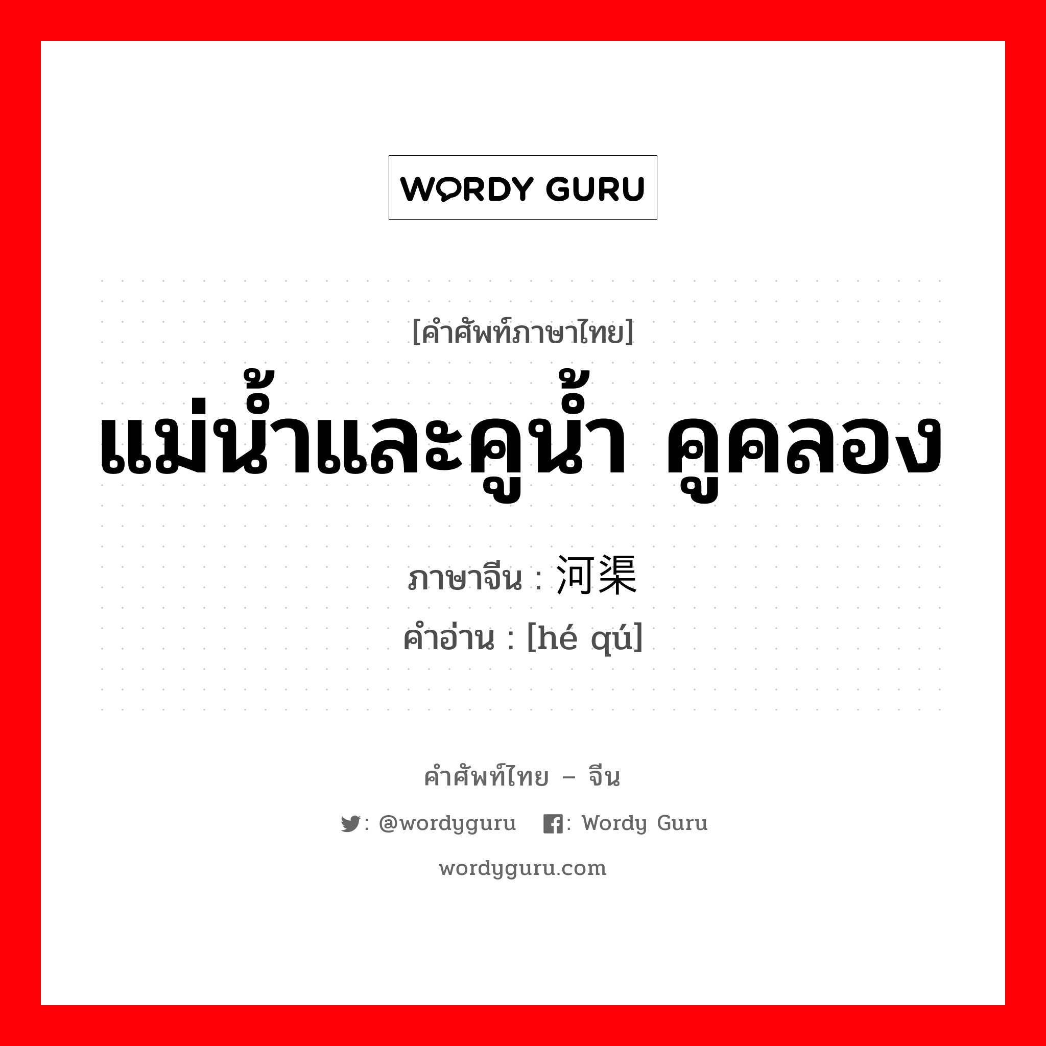 แม่น้ำและคูน้ำ คูคลอง ภาษาจีนคืออะไร, คำศัพท์ภาษาไทย - จีน แม่น้ำและคูน้ำ คูคลอง ภาษาจีน 河渠 คำอ่าน [hé qú]