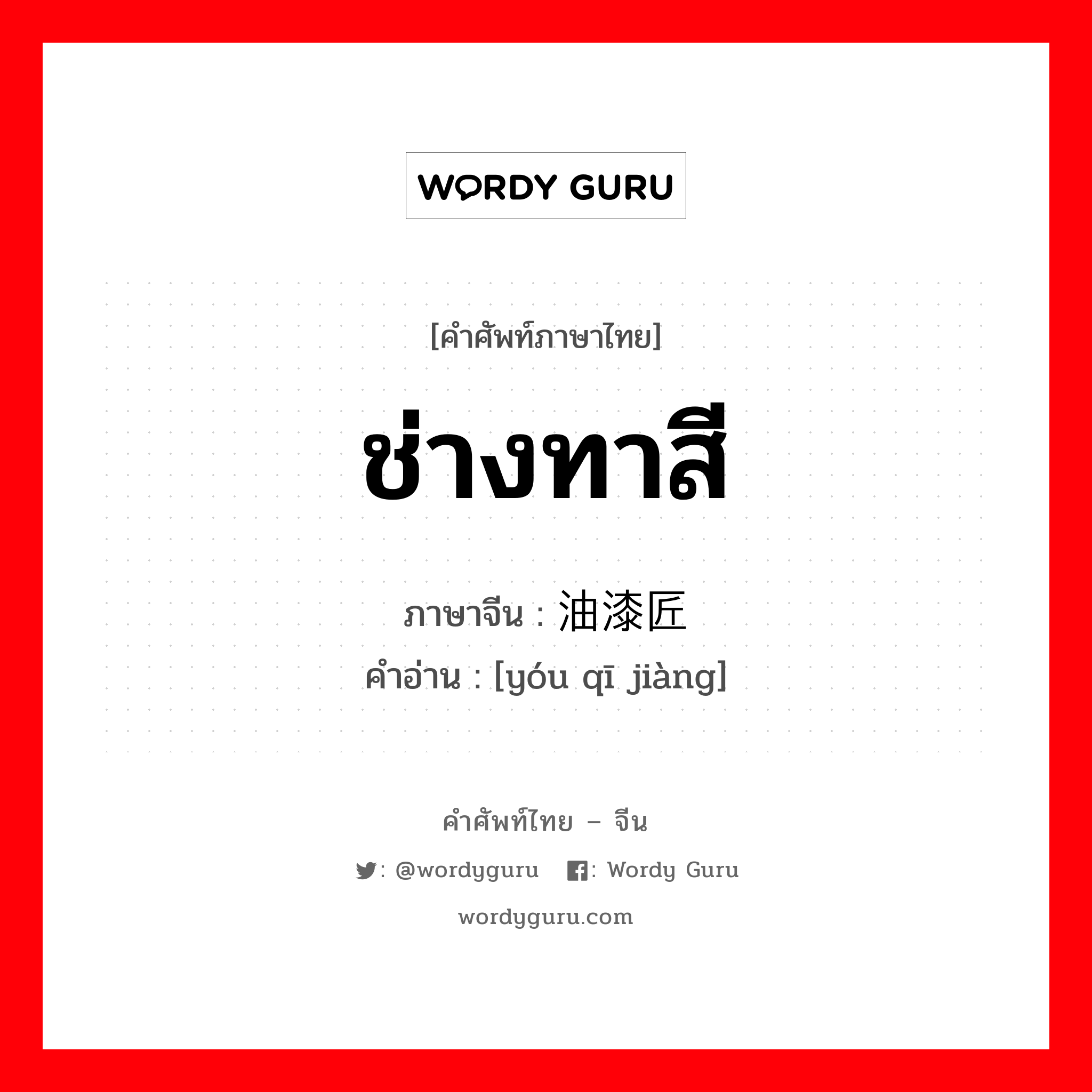 ช่างทาสี ภาษาจีนคืออะไร, คำศัพท์ภาษาไทย - จีน ช่างทาสี ภาษาจีน 油漆匠 คำอ่าน [yóu qī jiàng]