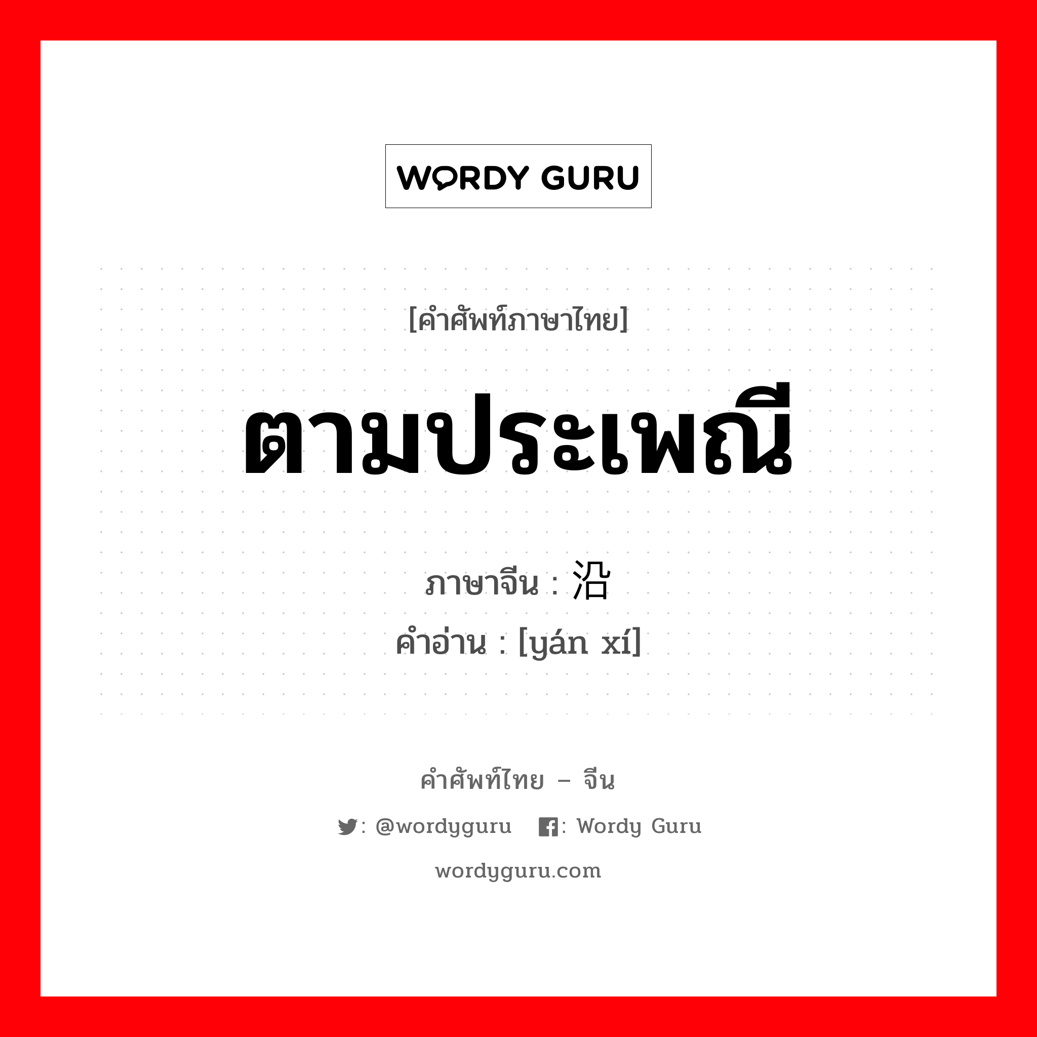 ตามประเพณี ภาษาจีนคืออะไร, คำศัพท์ภาษาไทย - จีน ตามประเพณี ภาษาจีน 沿袭 คำอ่าน [yán xí]