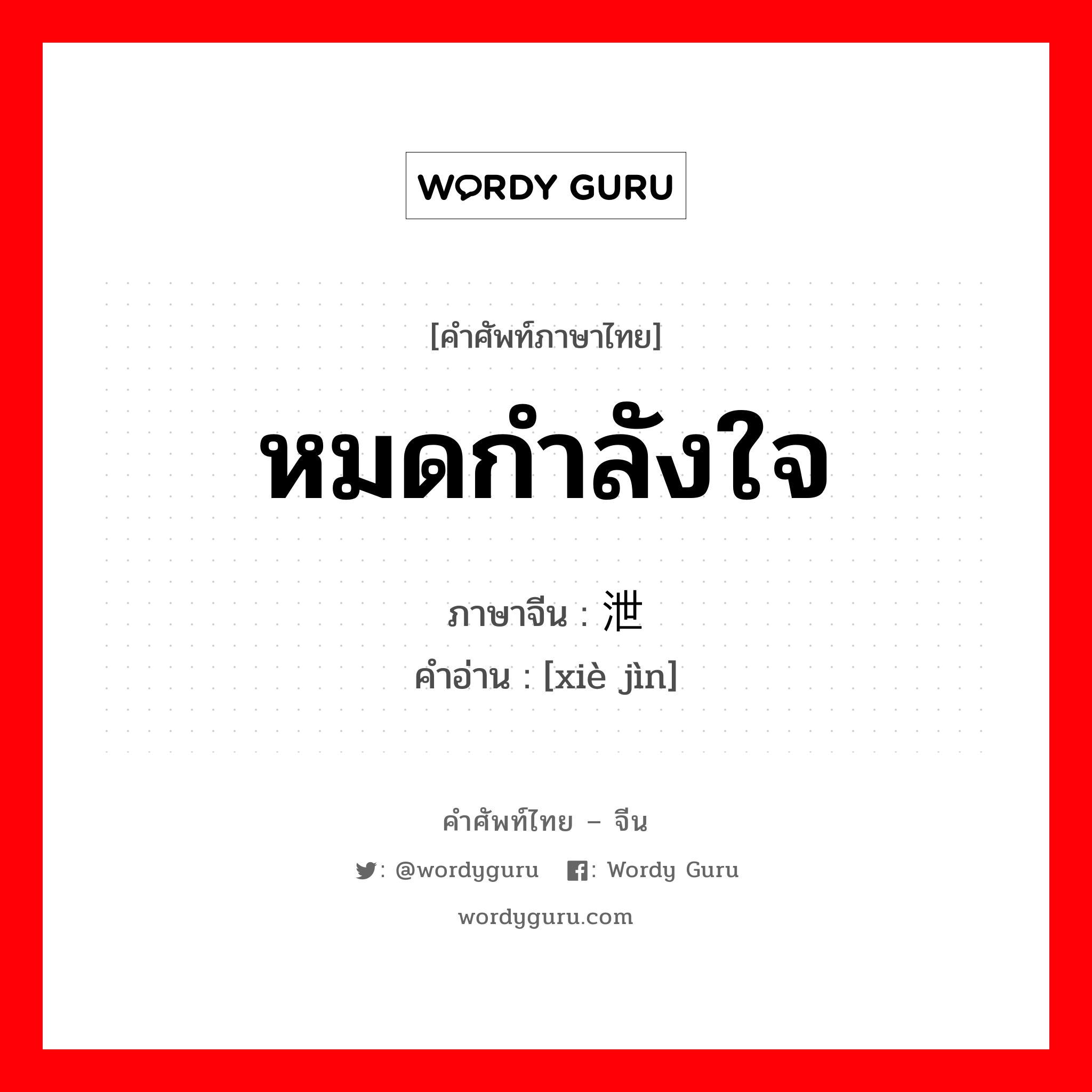 หมดกำลังใจ ภาษาจีนคืออะไร, คำศัพท์ภาษาไทย - จีน หมดกำลังใจ ภาษาจีน 泄劲 คำอ่าน [xiè jìn]