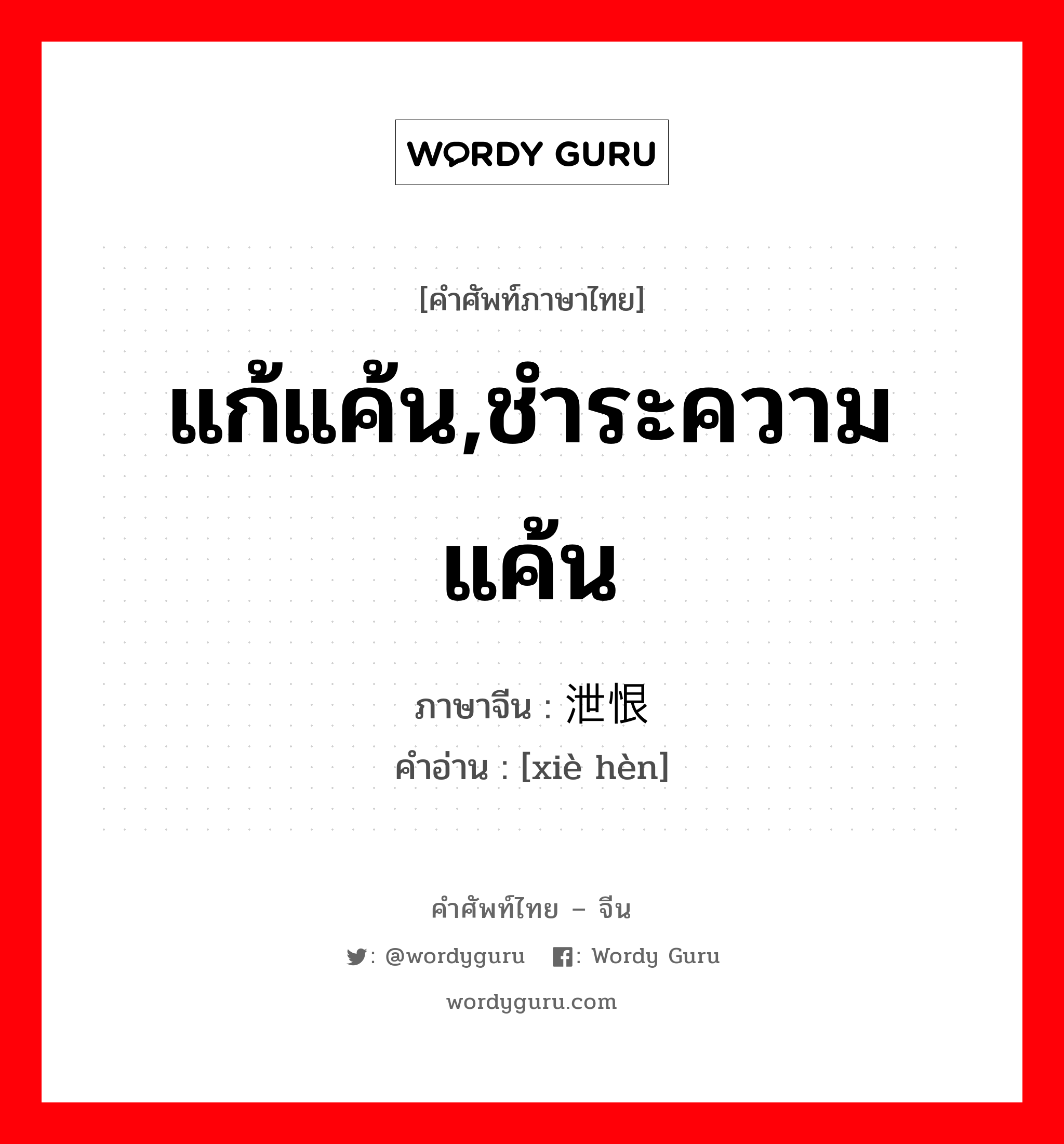 แก้แค้น,ชำระความแค้น ภาษาจีนคืออะไร, คำศัพท์ภาษาไทย - จีน แก้แค้น,ชำระความแค้น ภาษาจีน 泄恨 คำอ่าน [xiè hèn]