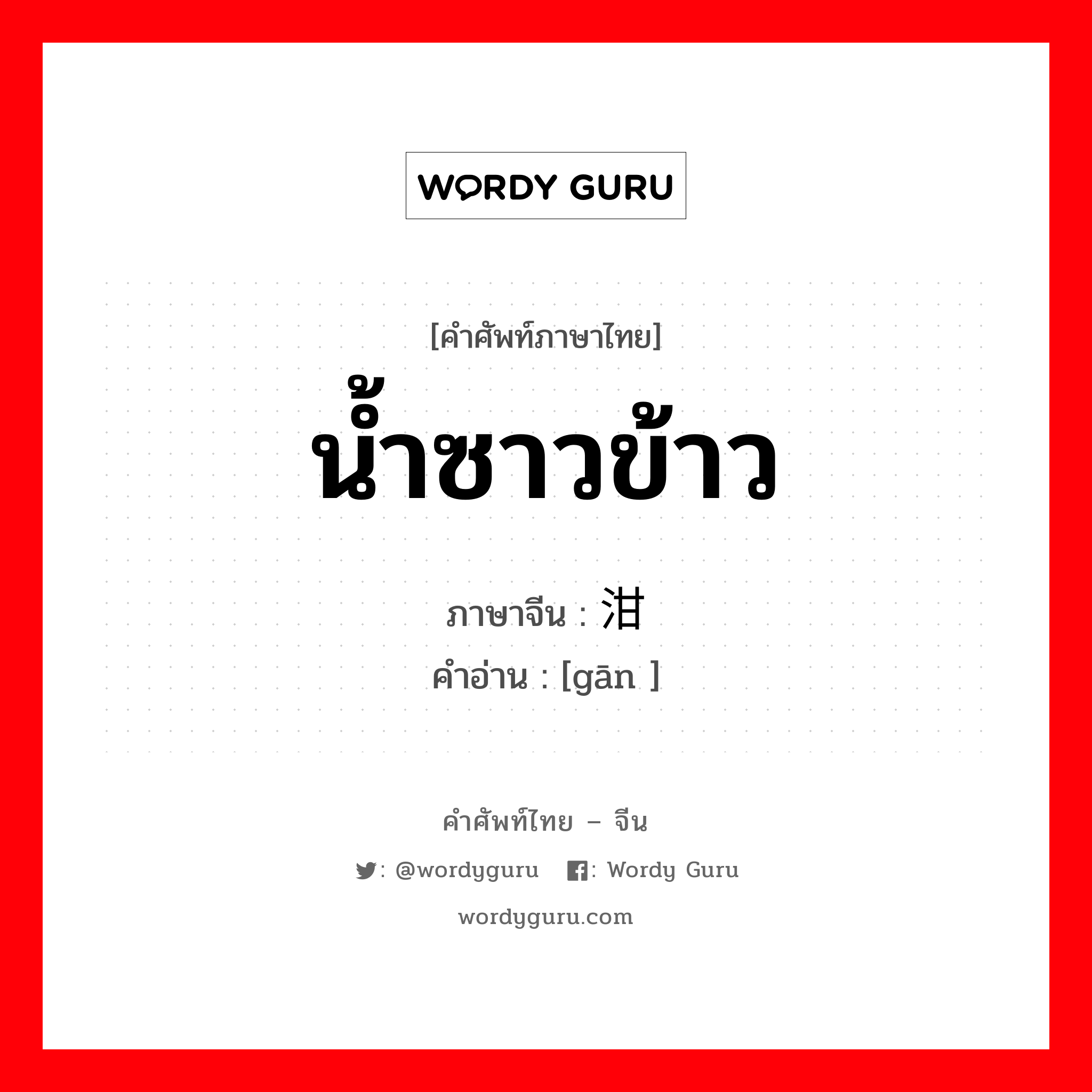 น้ำซาวข้าว ภาษาจีนคืออะไร, คำศัพท์ภาษาไทย - จีน น้ำซาวข้าว ภาษาจีน 泔 คำอ่าน [gān ]