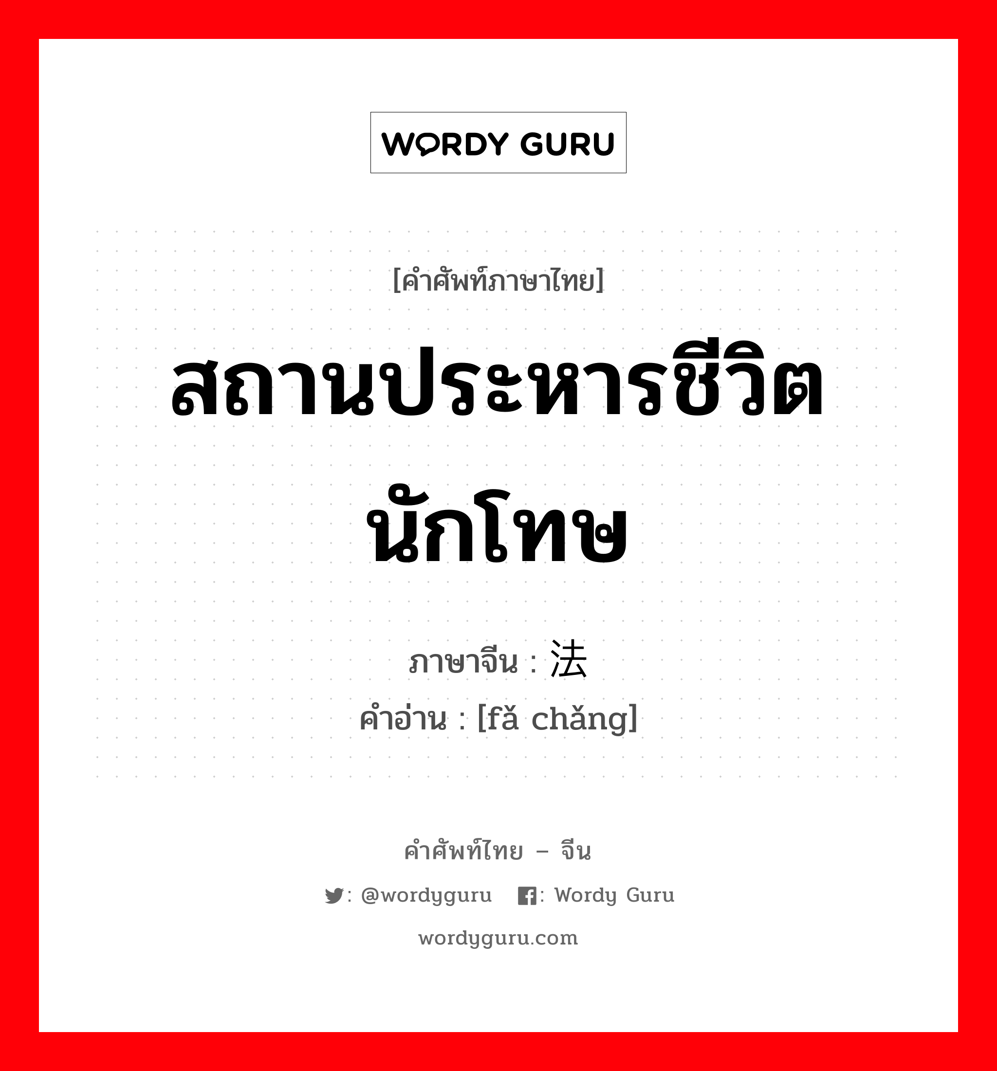 สถานประหารชีวิตนักโทษ ภาษาจีนคืออะไร, คำศัพท์ภาษาไทย - จีน สถานประหารชีวิตนักโทษ ภาษาจีน 法场 คำอ่าน [fǎ chǎng]