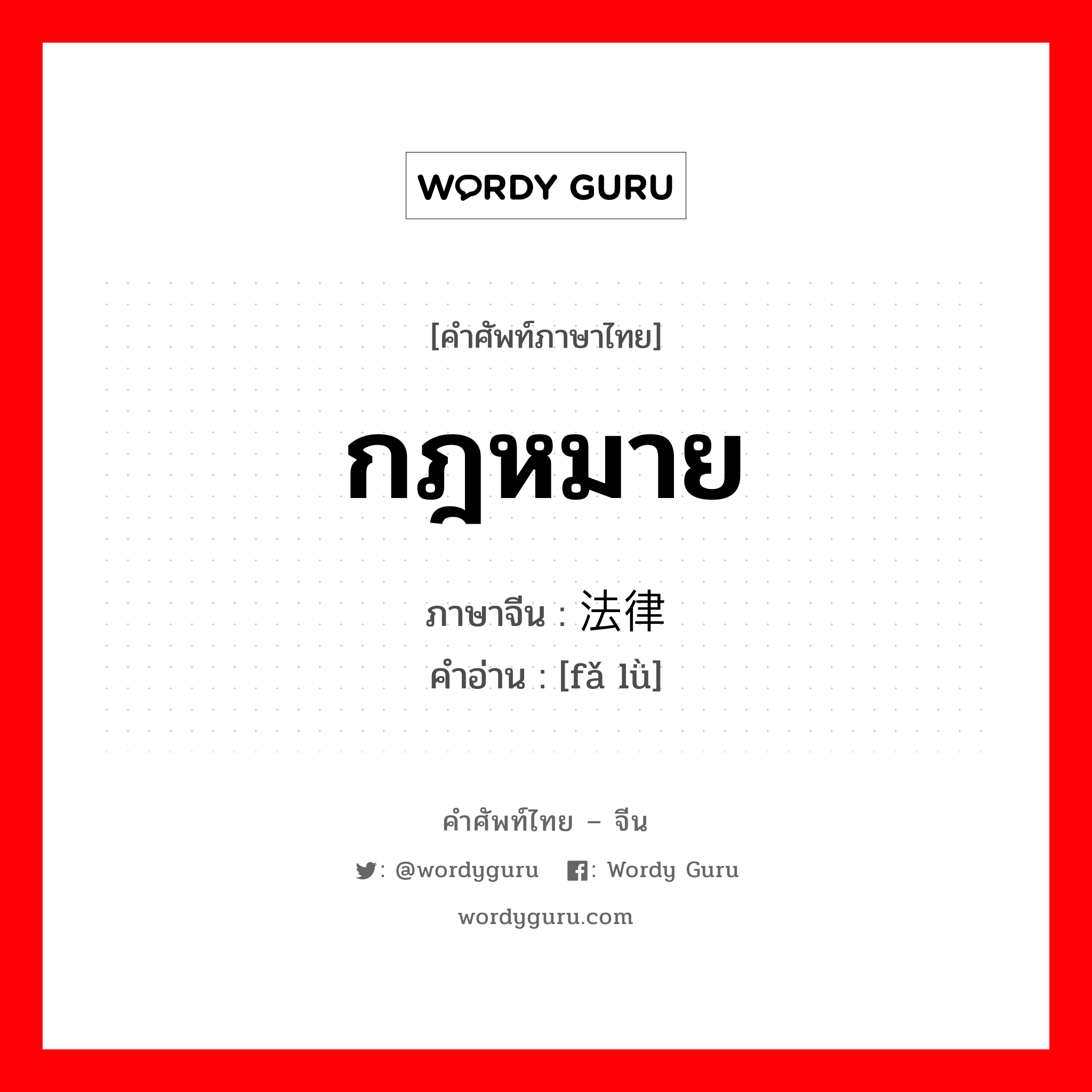 กฎหมาย ภาษาจีนคืออะไร, คำศัพท์ภาษาไทย - จีน กฎหมาย ภาษาจีน 法律 คำอ่าน [fǎ lǜ]