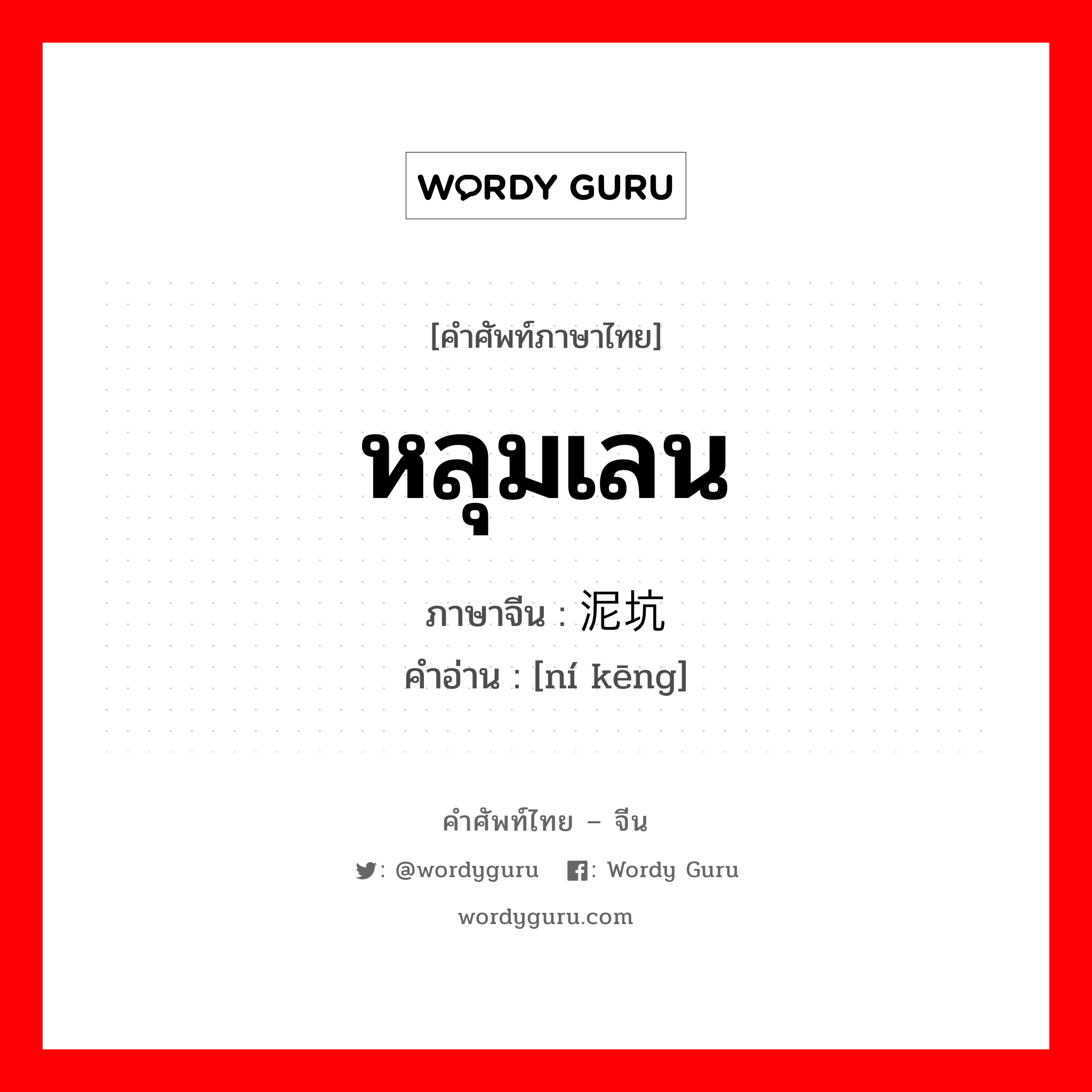 หลุมเลน ภาษาจีนคืออะไร, คำศัพท์ภาษาไทย - จีน หลุมเลน ภาษาจีน 泥坑 คำอ่าน [ní kēng]