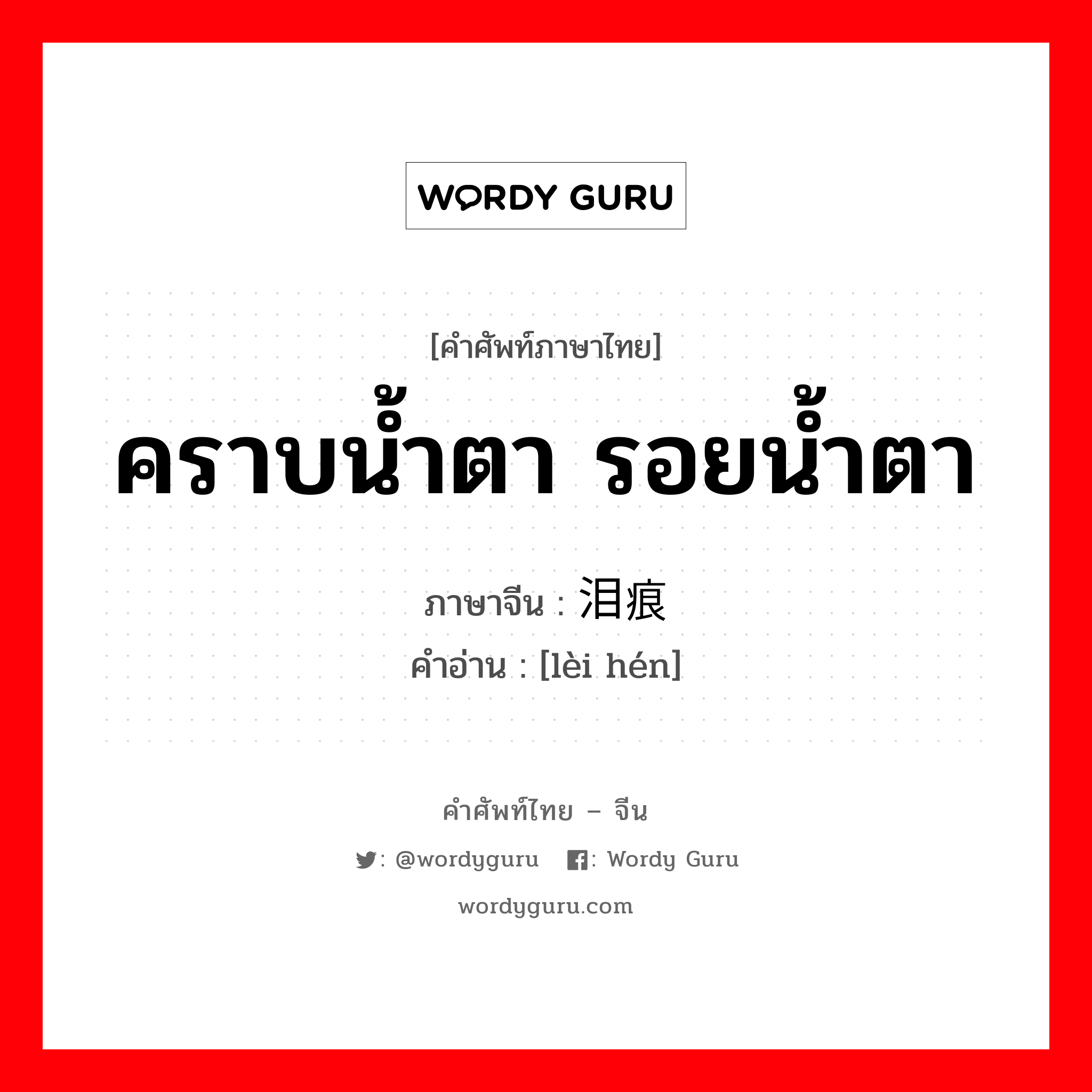 คราบน้ำตา รอยน้ำตา ภาษาจีนคืออะไร, คำศัพท์ภาษาไทย - จีน คราบน้ำตา รอยน้ำตา ภาษาจีน 泪痕 คำอ่าน [lèi hén]