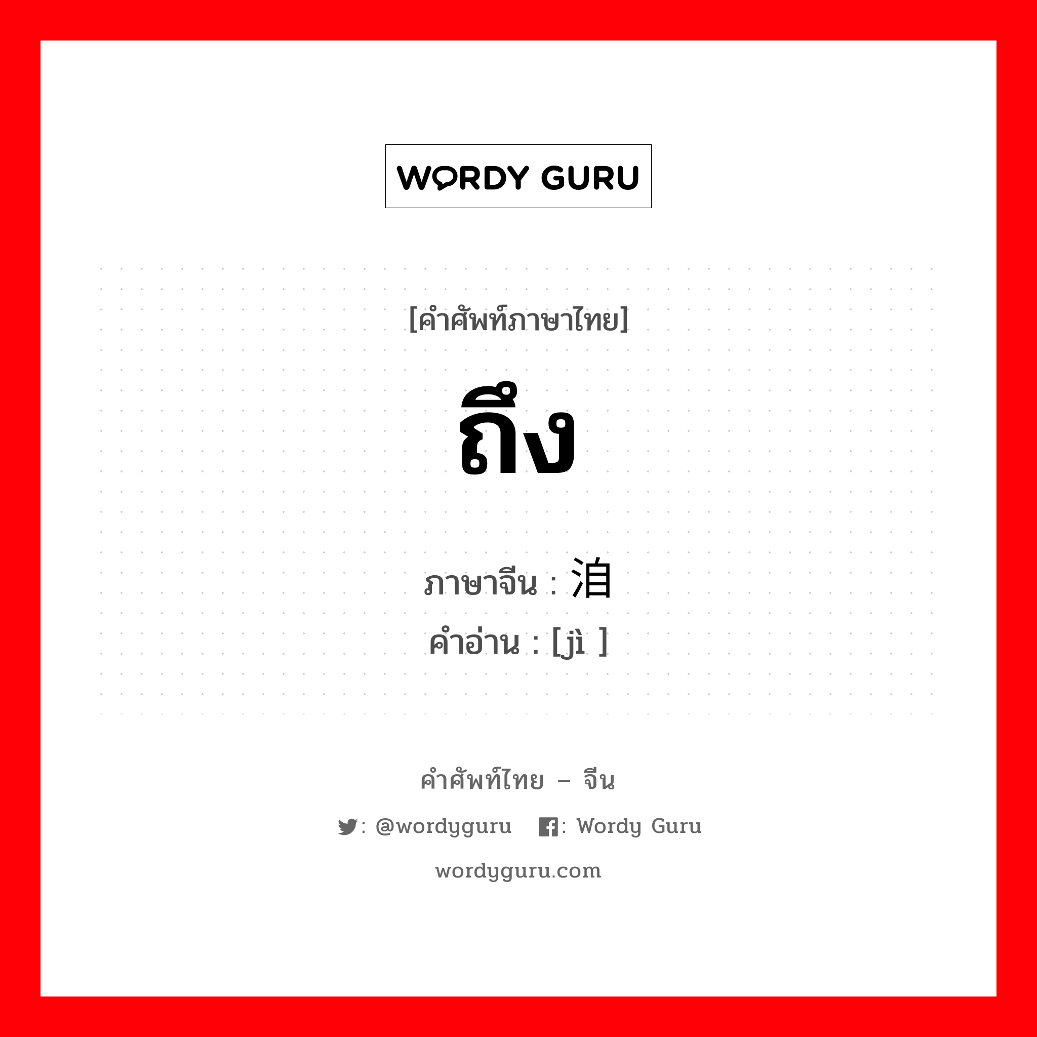 ถึง ภาษาจีนคืออะไร, คำศัพท์ภาษาไทย - จีน ถึง ภาษาจีน 洎 คำอ่าน [jì ]