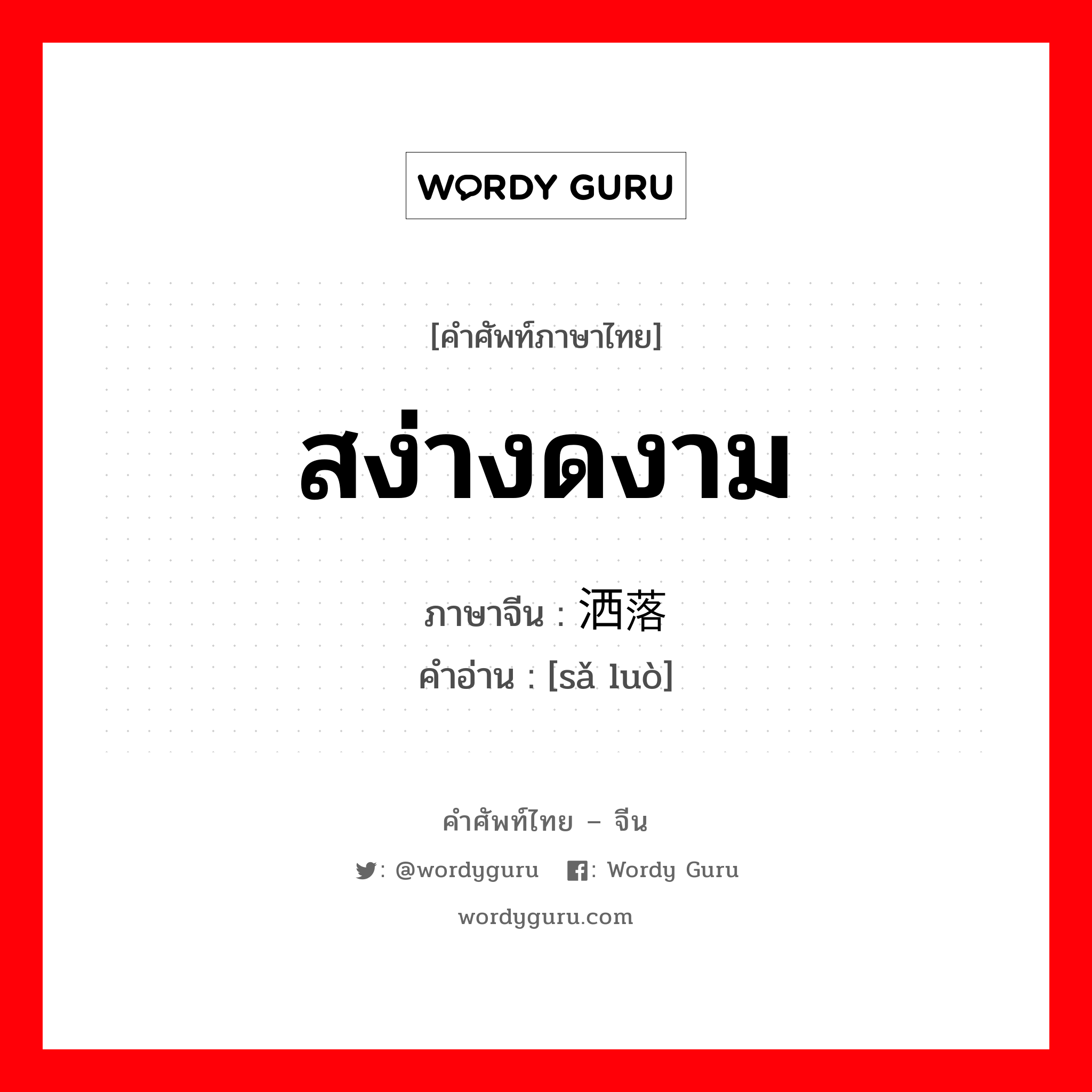 สง่างดงาม ภาษาจีนคืออะไร, คำศัพท์ภาษาไทย - จีน สง่างดงาม ภาษาจีน 洒落 คำอ่าน [sǎ luò]