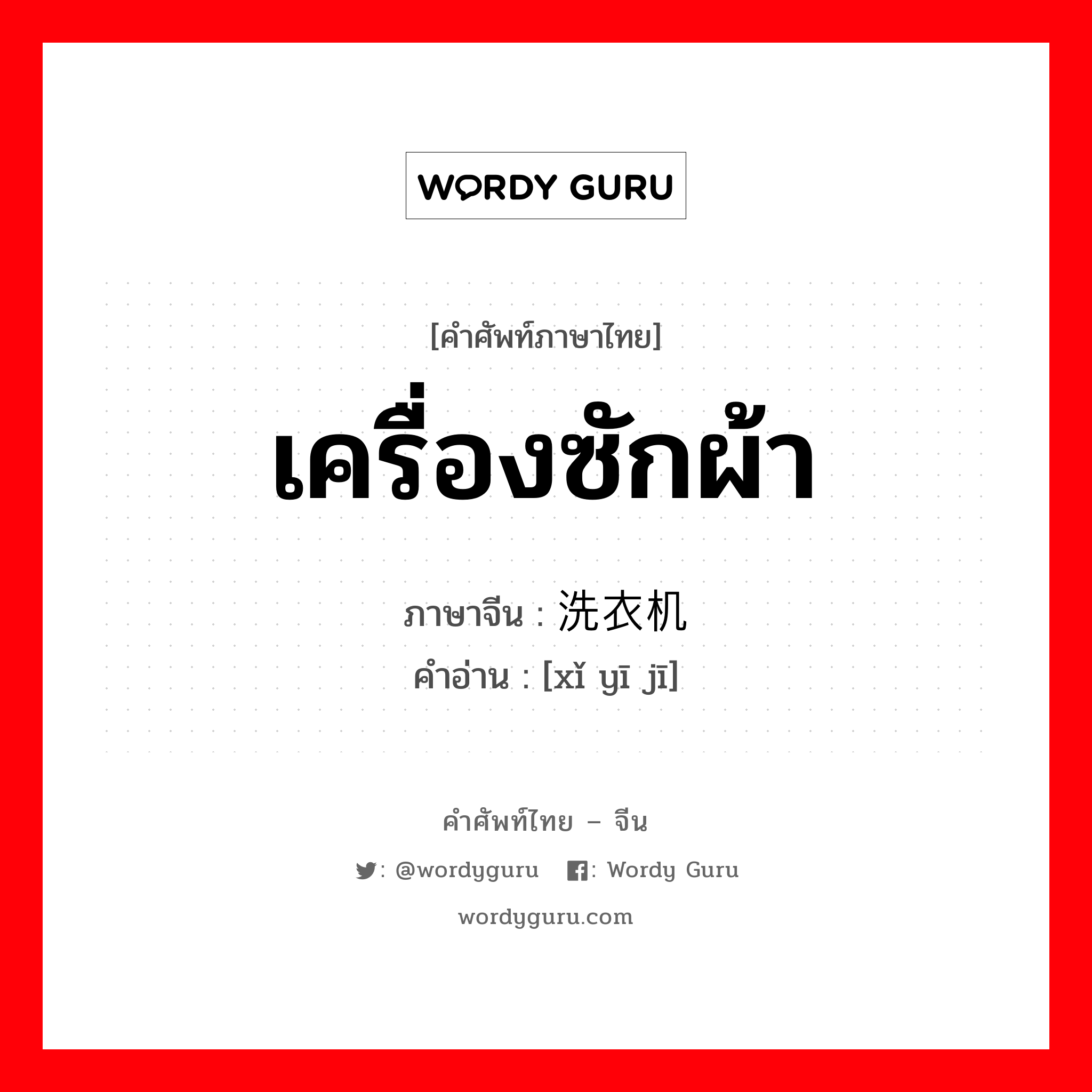 เครื่องซักผ้า ภาษาจีนคืออะไร, คำศัพท์ภาษาไทย - จีน เครื่องซักผ้า ภาษาจีน 洗衣机 คำอ่าน [xǐ yī jī]