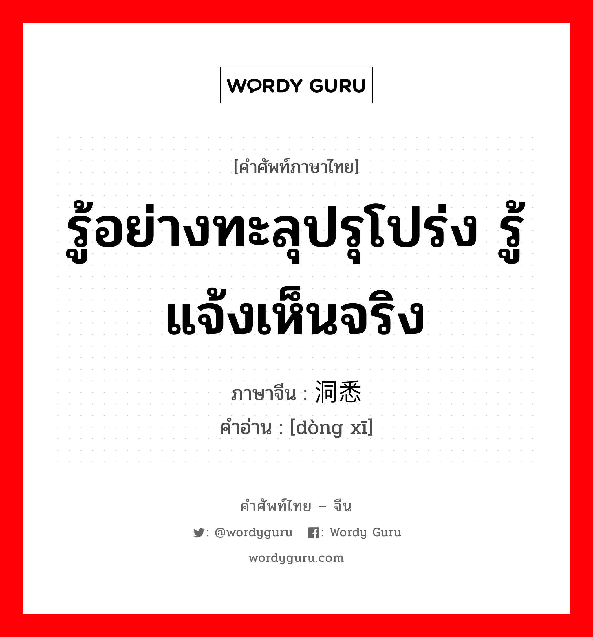 รู้อย่างทะลุปรุโปร่ง รู้แจ้งเห็นจริง ภาษาจีนคืออะไร, คำศัพท์ภาษาไทย - จีน รู้อย่างทะลุปรุโปร่ง รู้แจ้งเห็นจริง ภาษาจีน 洞悉 คำอ่าน [dòng xī]