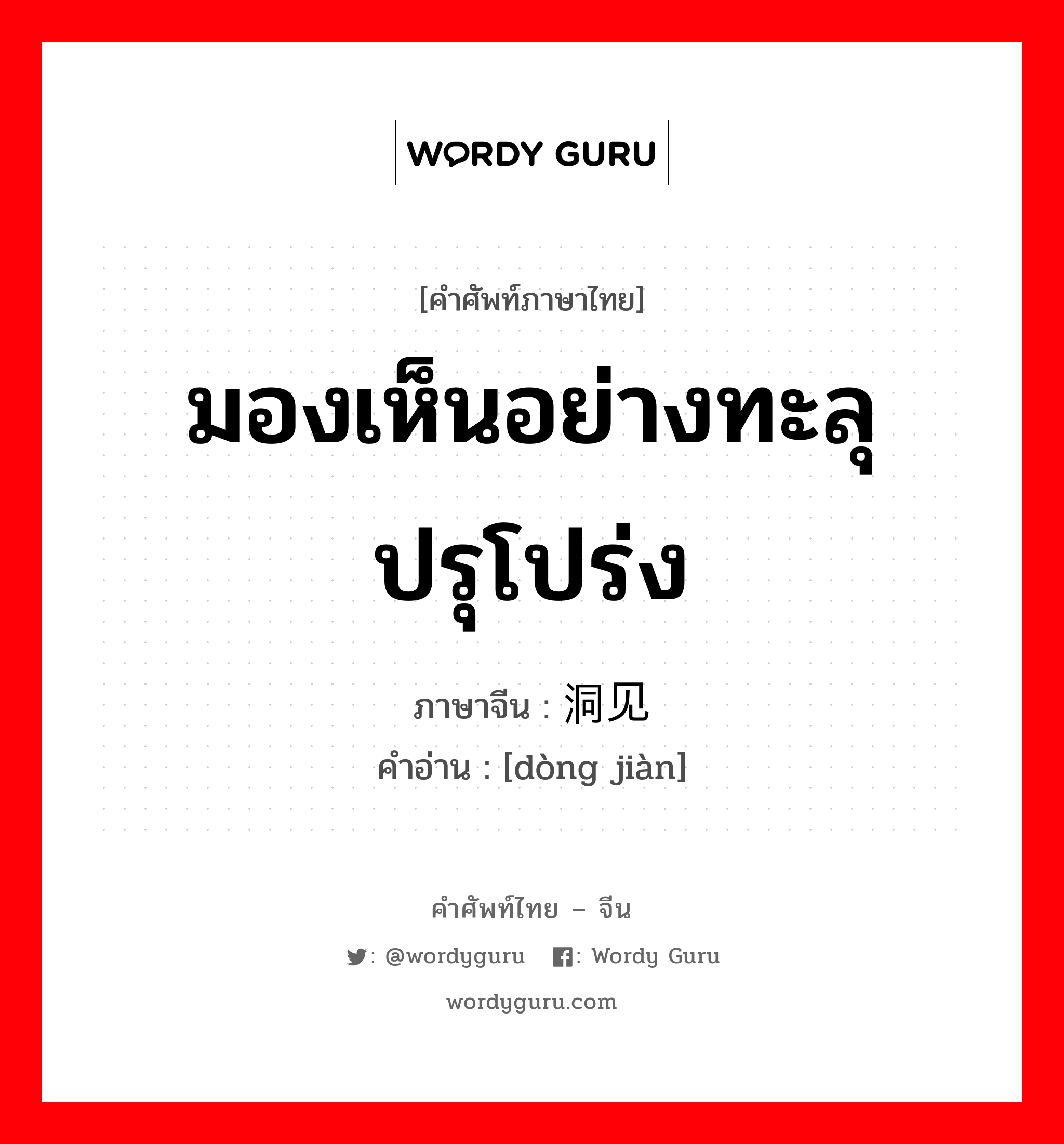 มองเห็นอย่างทะลุปรุโปร่ง ภาษาจีนคืออะไร, คำศัพท์ภาษาไทย - จีน มองเห็นอย่างทะลุปรุโปร่ง ภาษาจีน 洞见 คำอ่าน [dòng jiàn]