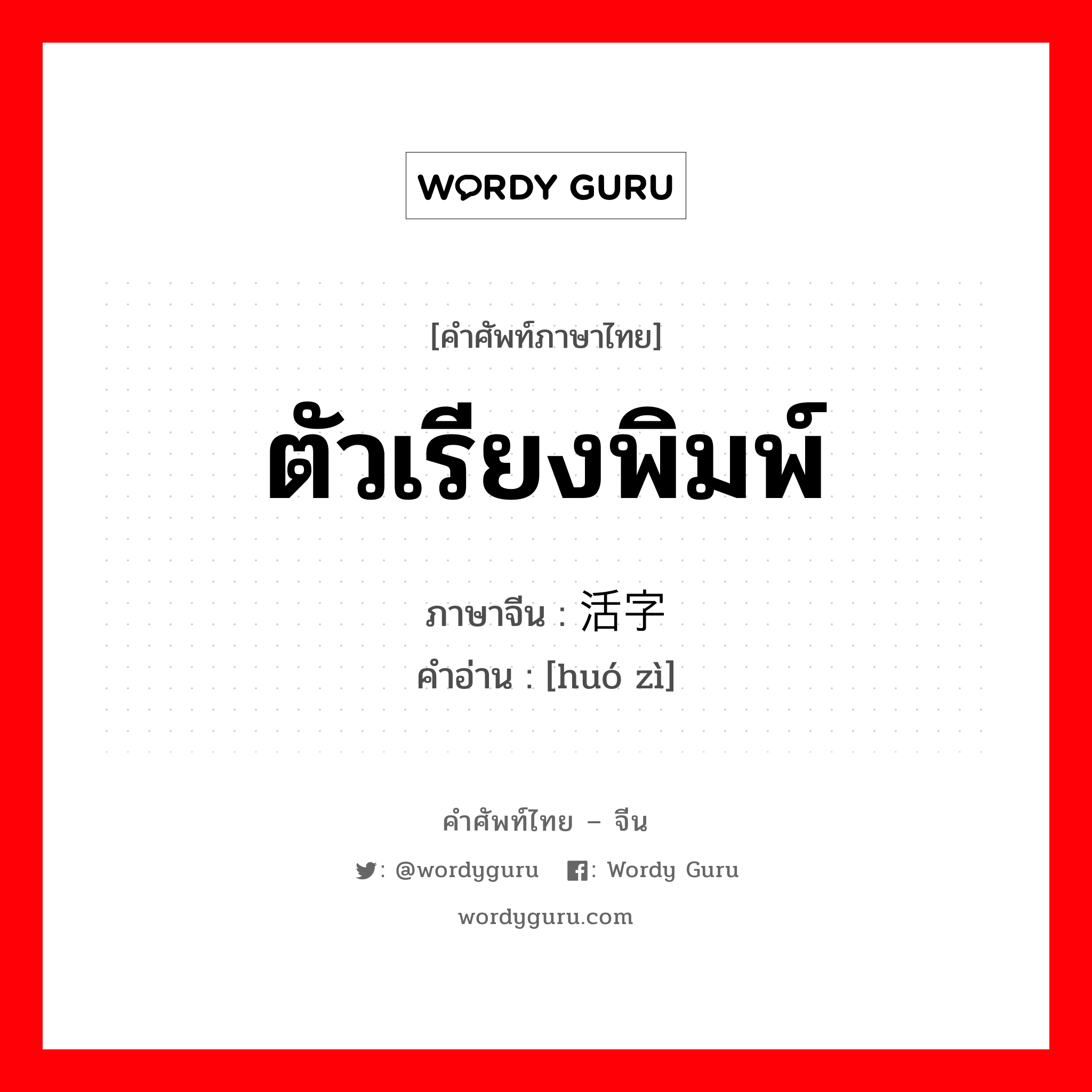 ตัวเรียงพิมพ์ ภาษาจีนคืออะไร, คำศัพท์ภาษาไทย - จีน ตัวเรียงพิมพ์ ภาษาจีน 活字 คำอ่าน [huó zì]