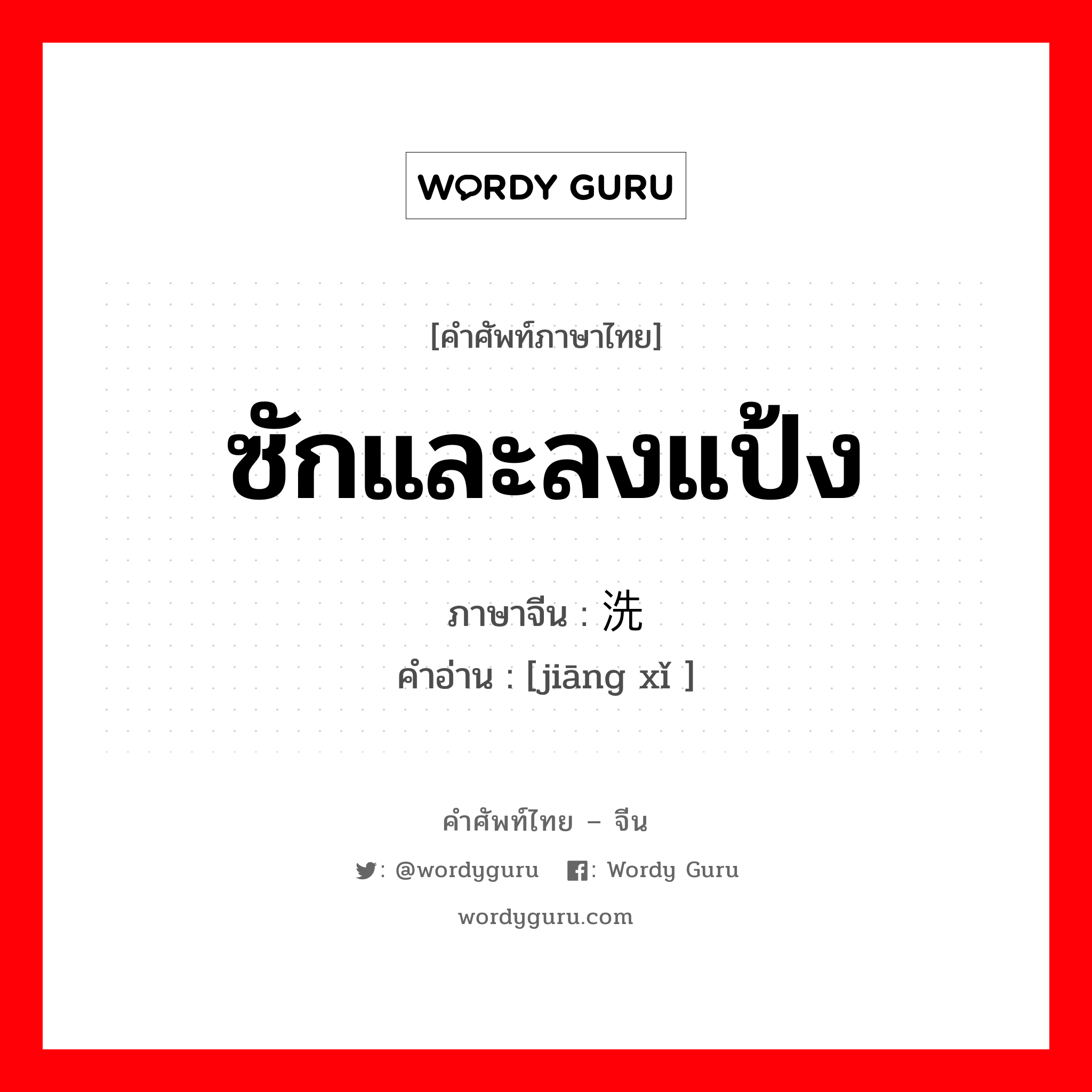 ซักและลงแป้ง ภาษาจีนคืออะไร, คำศัพท์ภาษาไทย - จีน ซักและลงแป้ง ภาษาจีน 浆洗 คำอ่าน [jiāng xǐ ]