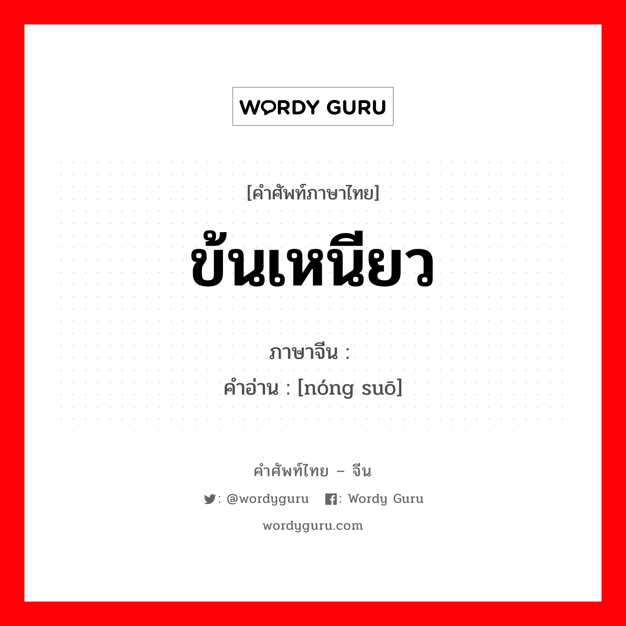 ข้นเหนียว ภาษาจีนคืออะไร, คำศัพท์ภาษาไทย - จีน ข้นเหนียว ภาษาจีน 浓缩 คำอ่าน [nóng suō]