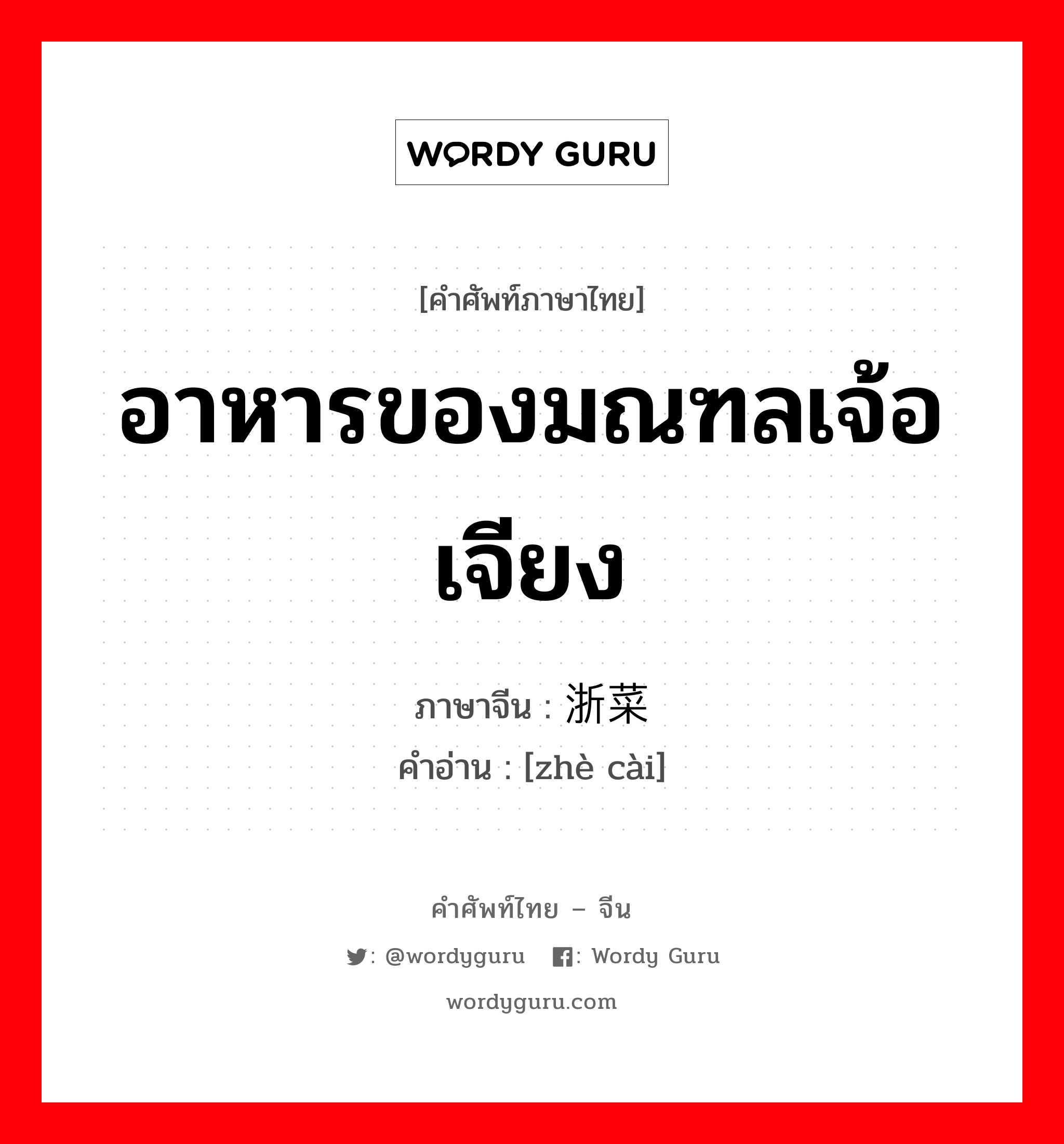 อาหารของมณฑลเจ้อเจียง ภาษาจีนคืออะไร, คำศัพท์ภาษาไทย - จีน อาหารของมณฑลเจ้อเจียง ภาษาจีน 浙菜 คำอ่าน [zhè cài]