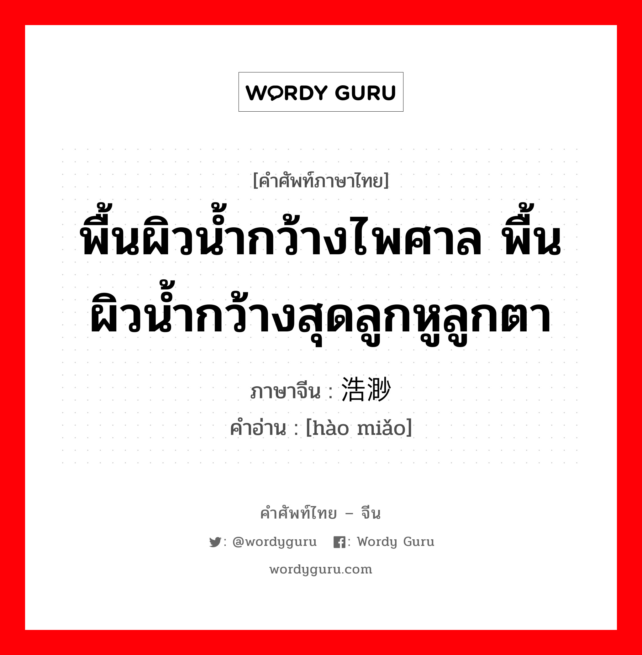 พื้นผิวน้ำกว้างไพศาล พื้นผิวน้ำกว้างสุดลูกหูลูกตา ภาษาจีนคืออะไร, คำศัพท์ภาษาไทย - จีน พื้นผิวน้ำกว้างไพศาล พื้นผิวน้ำกว้างสุดลูกหูลูกตา ภาษาจีน 浩渺 คำอ่าน [hào miǎo]