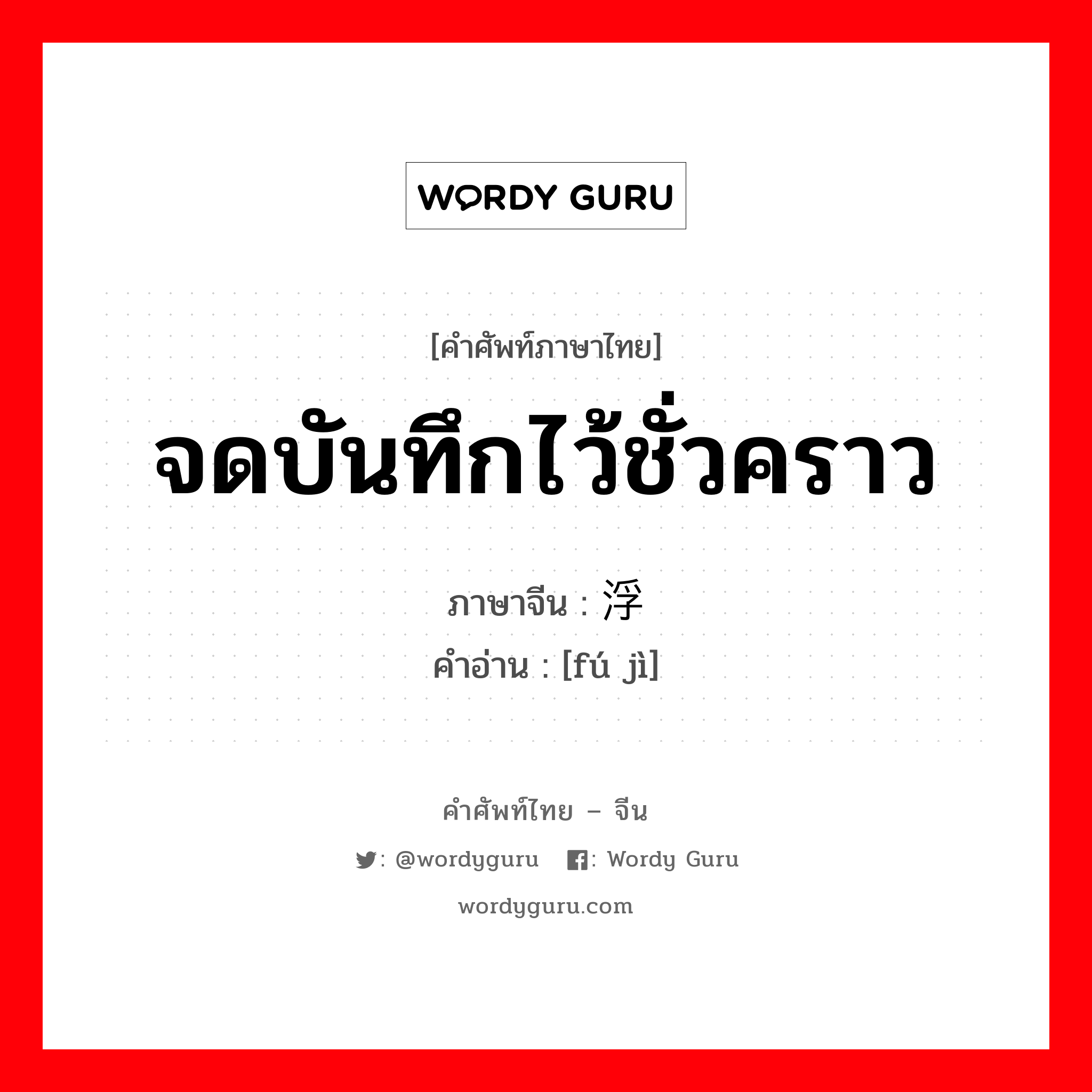 จดบันทึกไว้ชั่วคราว ภาษาจีนคืออะไร, คำศัพท์ภาษาไทย - จีน จดบันทึกไว้ชั่วคราว ภาษาจีน 浮记 คำอ่าน [fú jì]