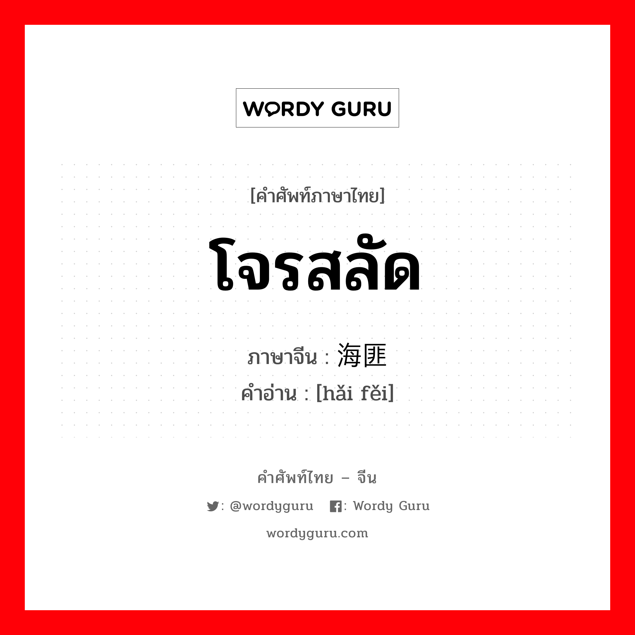 โจรสลัด ภาษาจีนคืออะไร, คำศัพท์ภาษาไทย - จีน โจรสลัด ภาษาจีน 海匪 คำอ่าน [hǎi fěi]