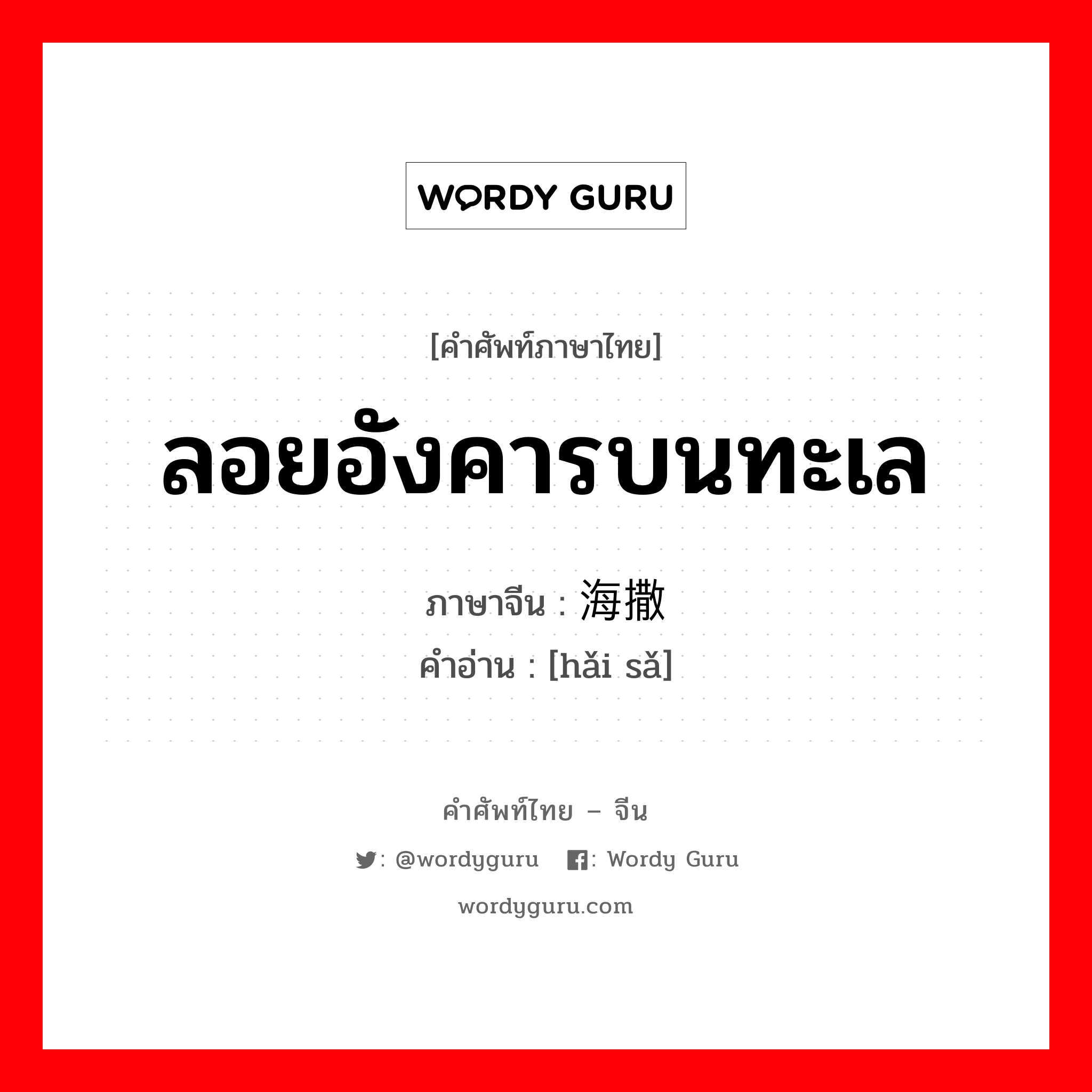 ลอยอังคารบนทะเล ภาษาจีนคืออะไร, คำศัพท์ภาษาไทย - จีน ลอยอังคารบนทะเล ภาษาจีน 海撒 คำอ่าน [hǎi sǎ]