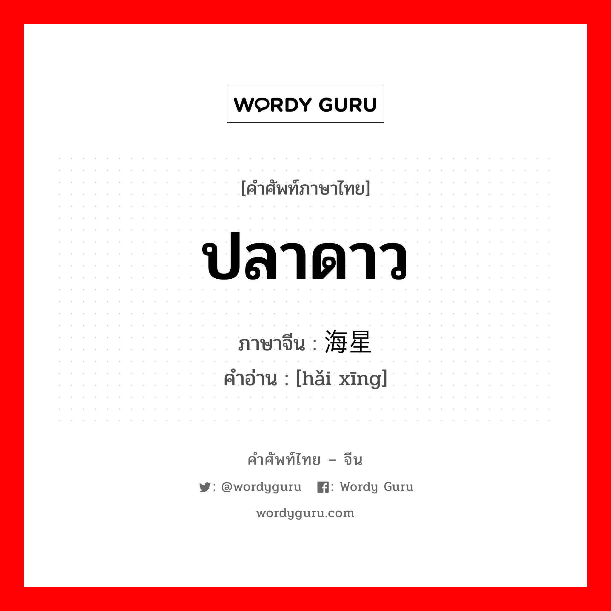 ปลาดาว ภาษาจีนคืออะไร, คำศัพท์ภาษาไทย - จีน ปลาดาว ภาษาจีน 海星 คำอ่าน [hǎi xīng]