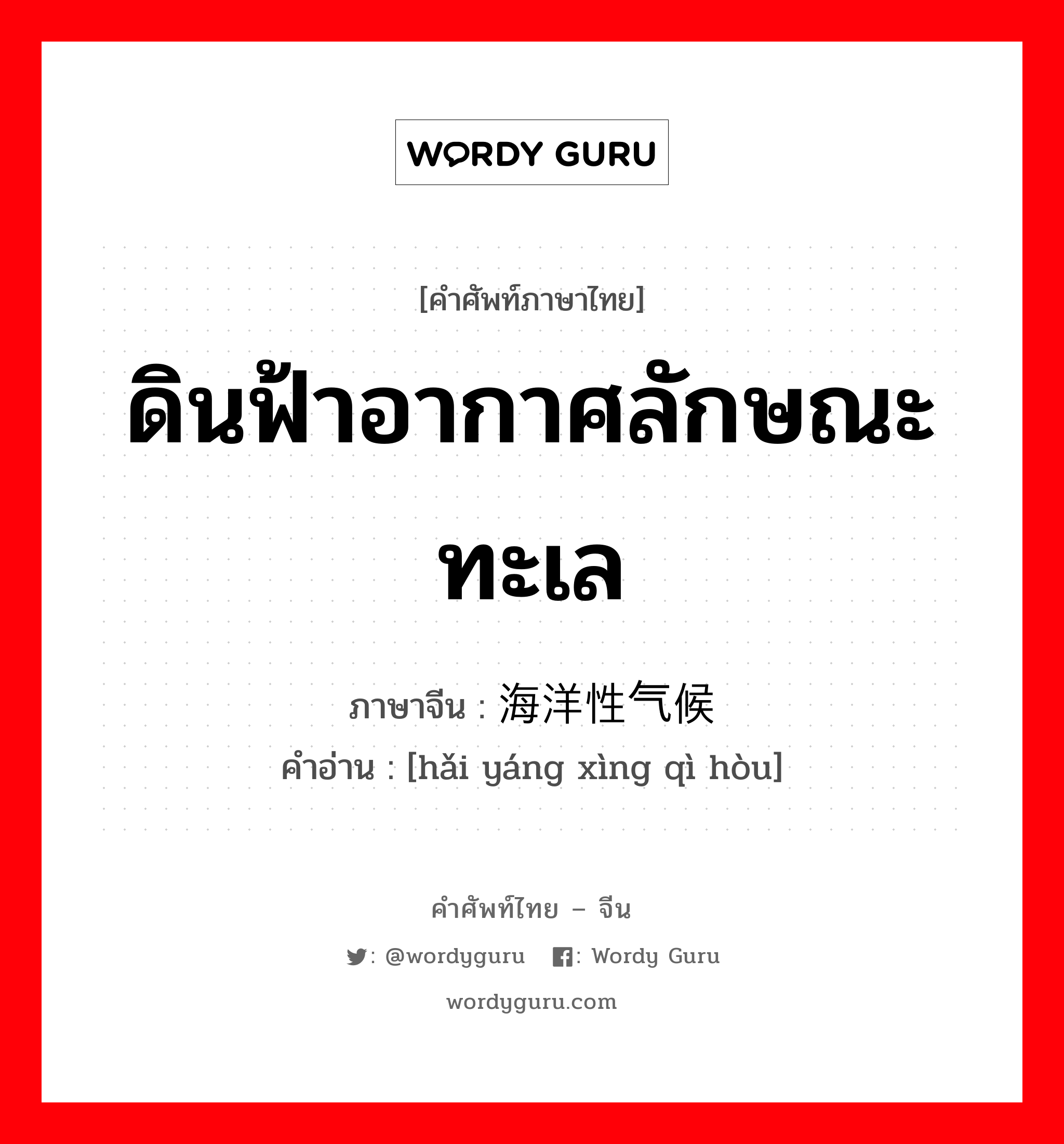 ดินฟ้าอากาศลักษณะทะเล ภาษาจีนคืออะไร, คำศัพท์ภาษาไทย - จีน ดินฟ้าอากาศลักษณะทะเล ภาษาจีน 海洋性气候 คำอ่าน [hǎi yáng xìng qì hòu]