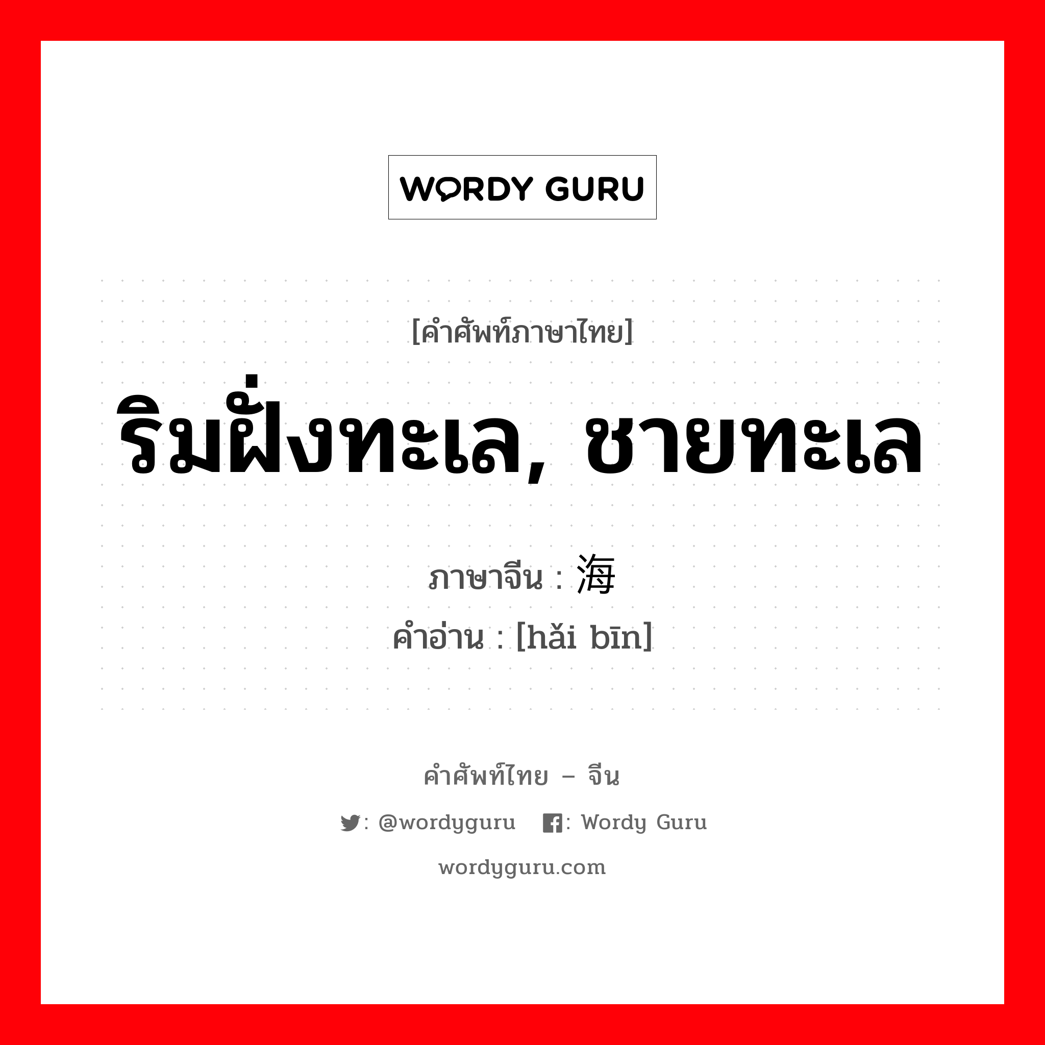 ริมฝั่งทะเล, ชายทะเล ภาษาจีนคืออะไร, คำศัพท์ภาษาไทย - จีน ริมฝั่งทะเล, ชายทะเล ภาษาจีน 海滨 คำอ่าน [hǎi bīn]