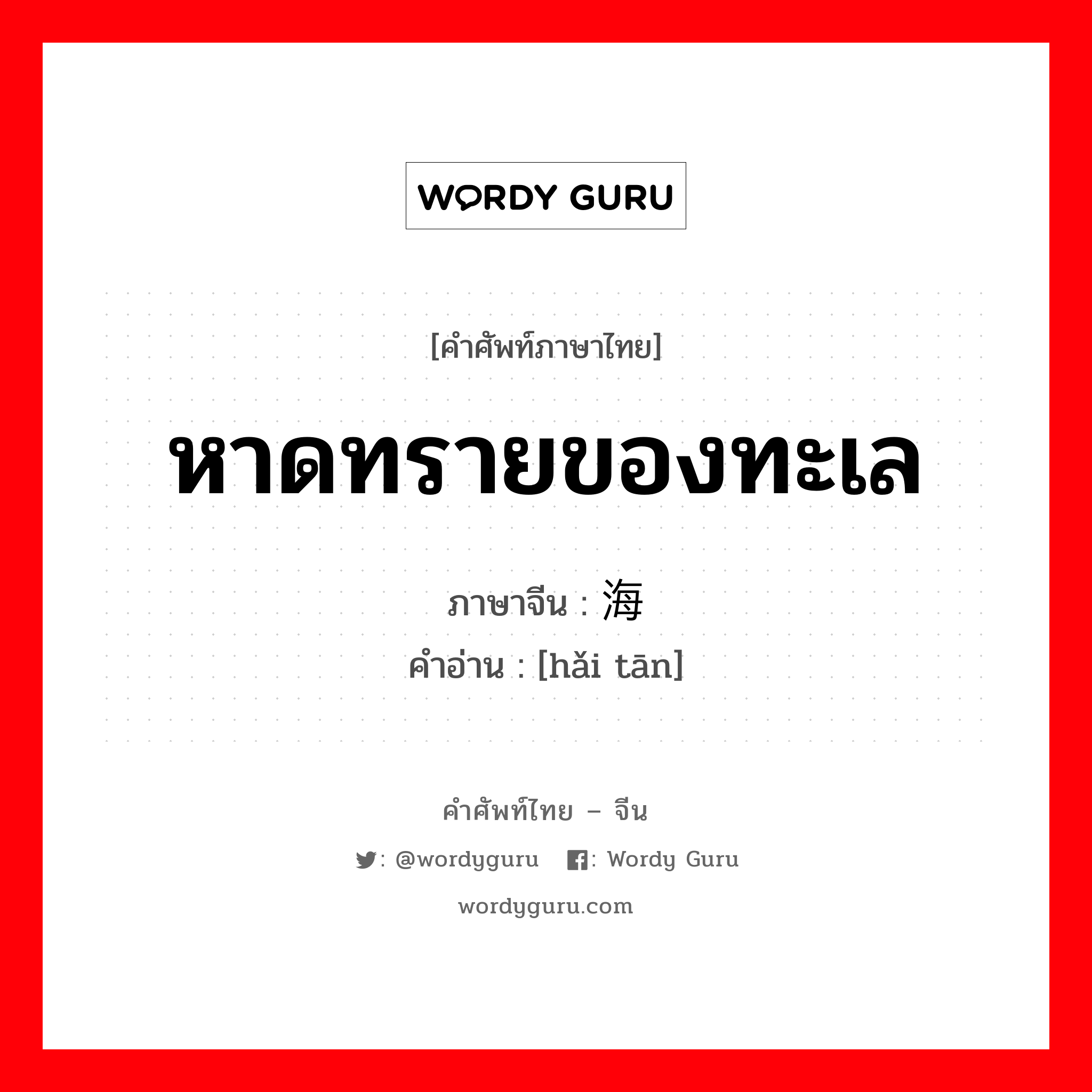 หาดทรายของทะเล ภาษาจีนคืออะไร, คำศัพท์ภาษาไทย - จีน หาดทรายของทะเล ภาษาจีน 海滩 คำอ่าน [hǎi tān]